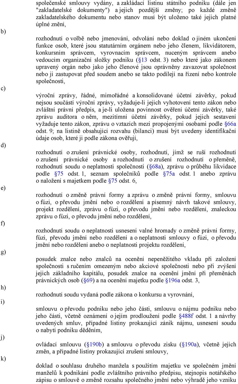 likvidátorem, konkursním správcem, vyrovnacím správcem, nuceným správcem anebo vedoucím organizační složky podniku ( 13 odst.