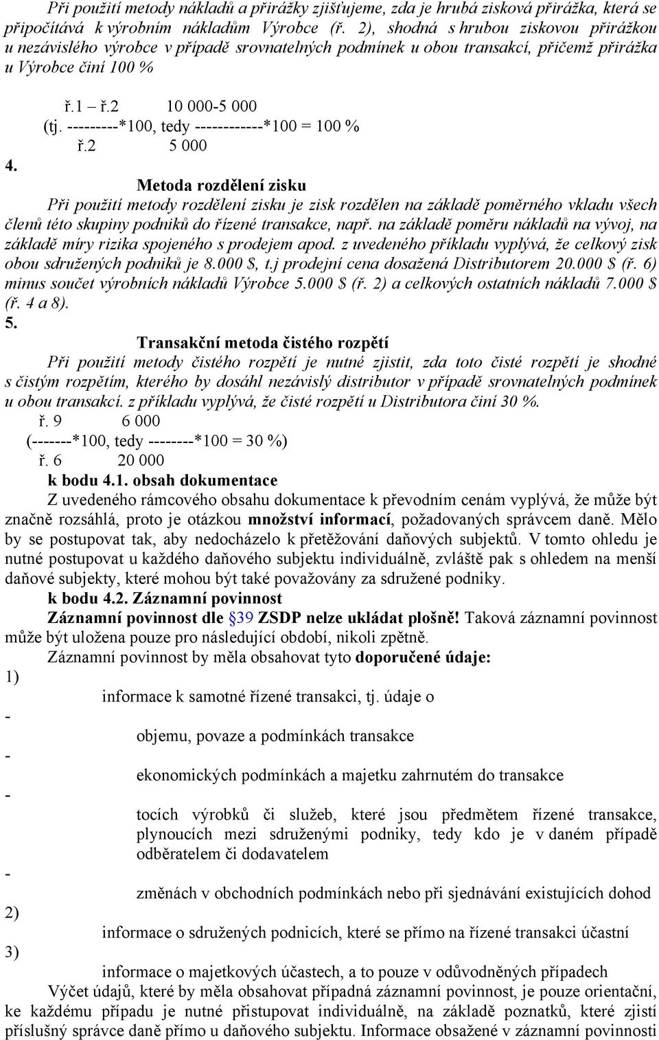 *100, tedy *100 = 100 % ř.2 5 000 4. Metoda rozdělení zisku Při použití metody rozdělení zisku je zisk rozdělen na základě poměrného vkladu všech členů této skupiny podniků do řízené transakce, např.