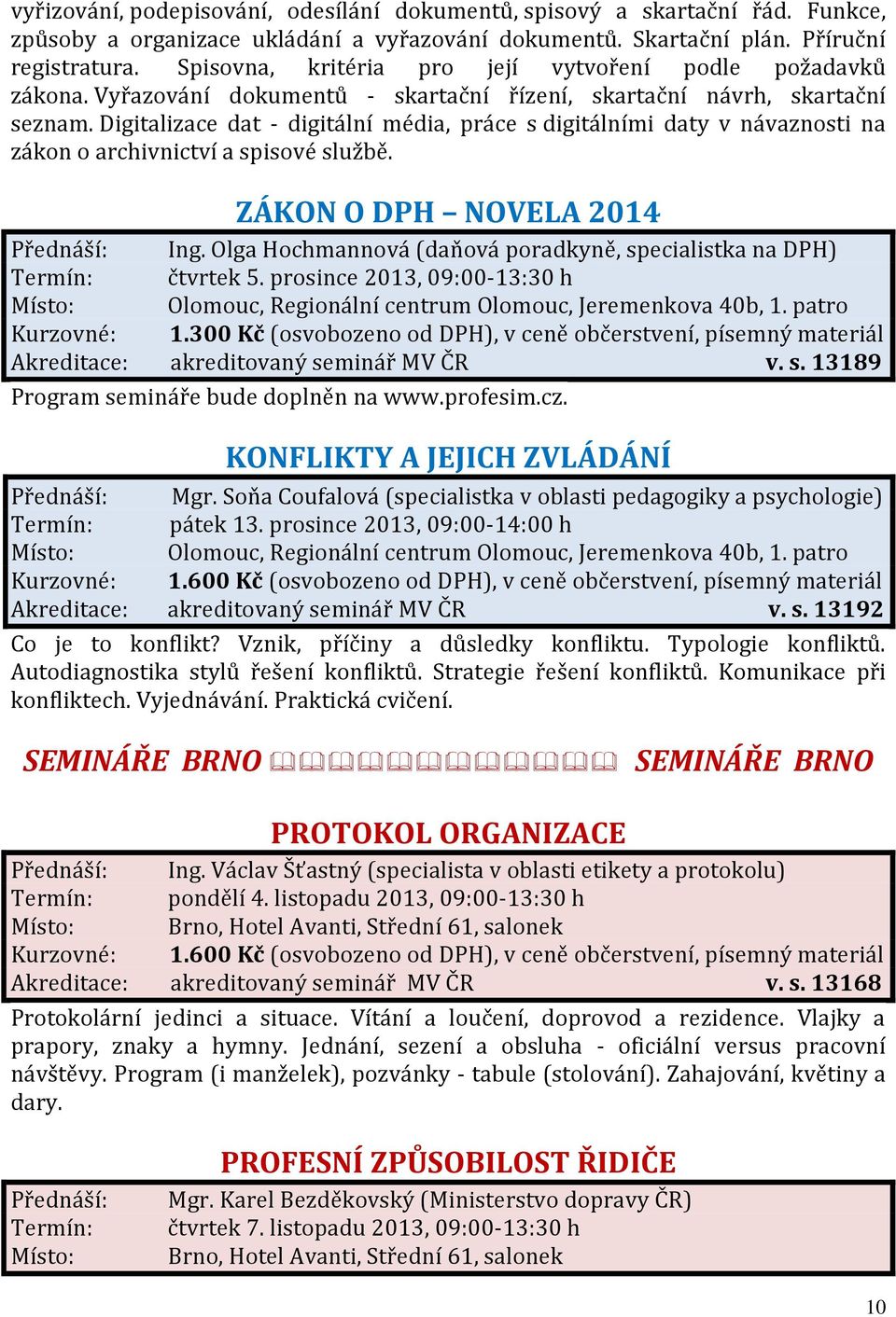 Digitalizace dat - digitální média, práce s digitálními daty v návaznosti na zákon o archivnictví a spisové službě. ZÁKON O DPH NOVELA 2014 Přednáší: Ing.