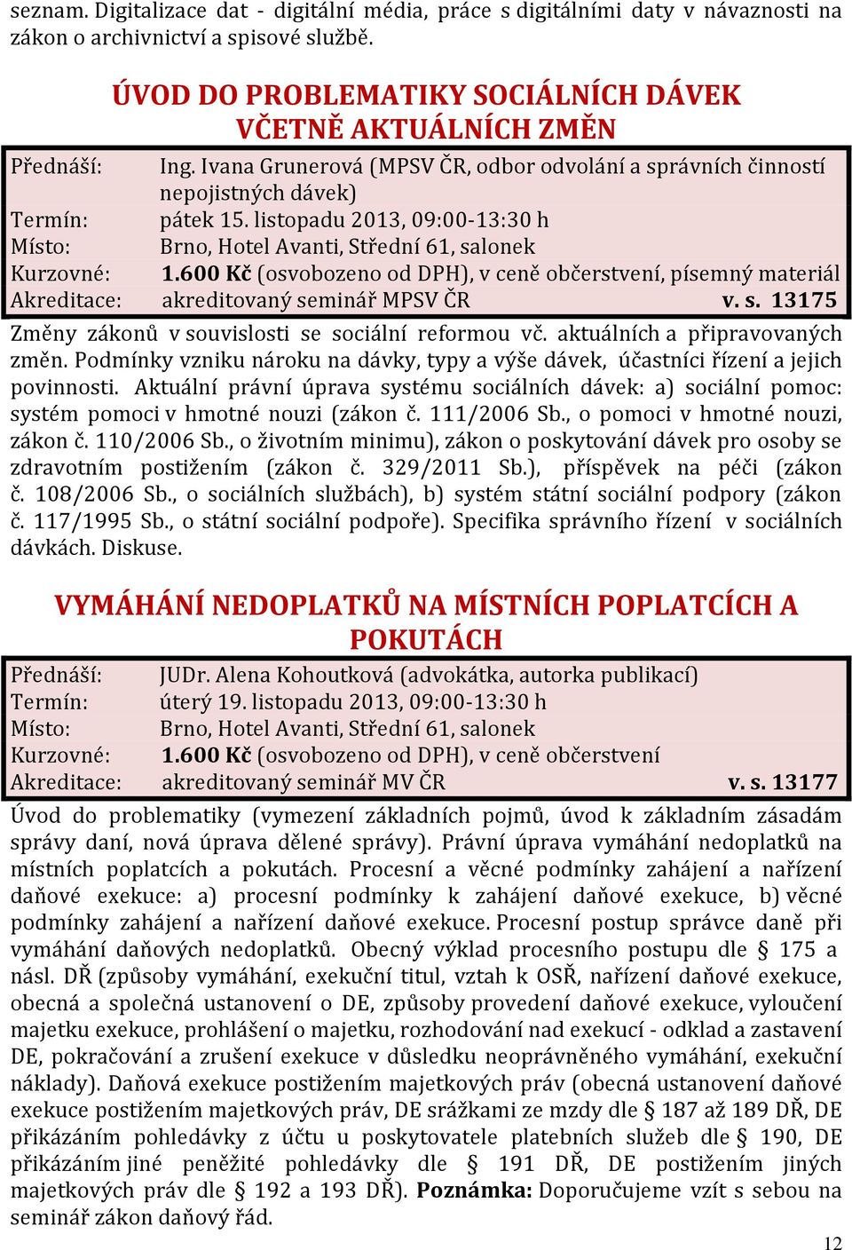 aktuálních a připravovaných změn. Podmínky vzniku nároku na dávky, typy a výše dávek, účastníci řízení a jejich povinnosti.