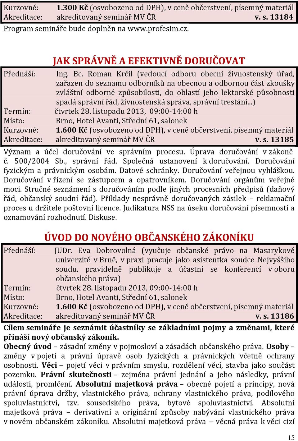 Roman Krčil (vedoucí odboru obecní živnostenský úřad, zařazen do seznamu odborníků na obecnou a odbornou část zkoušky zvláštní odborné způsobilosti, do oblastí jeho lektorské působnosti spadá správní