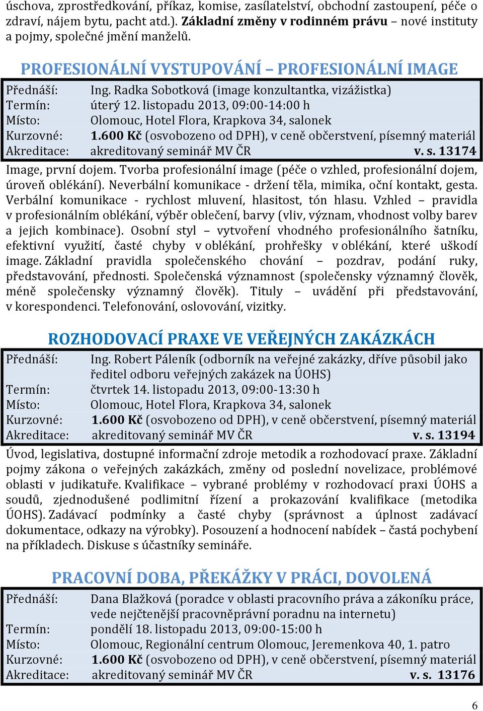 listopadu 2013, 09:00-14:00 h Místo: Olomouc, Hotel Flora, Krapkova 34, salonek Akreditace: akreditovaný seminář MV ČR v. s. 13174 Image, první dojem.