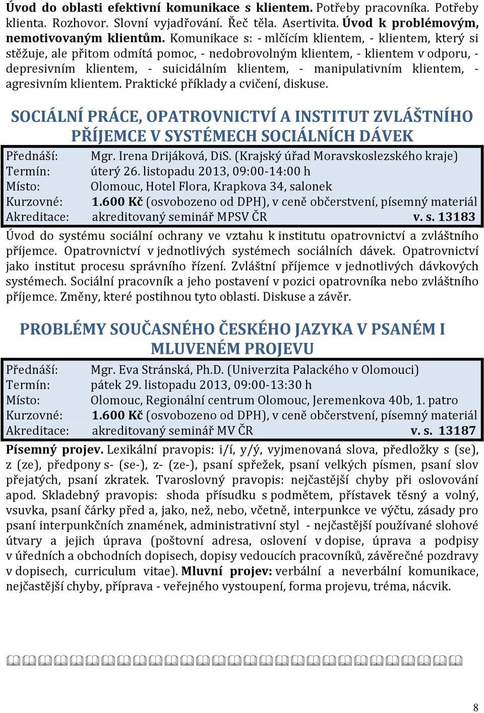 manipulativním klientem, - agresivním klientem. Praktické příklady a cvičení, diskuse. SOCIÁLNÍ PRÁCE, OPATROVNICTVÍ A INSTITUT ZVLÁŠTNÍHO PŘÍJEMCE V SYSTÉMECH SOCIÁLNÍCH DÁVEK Přednáší: Mgr.