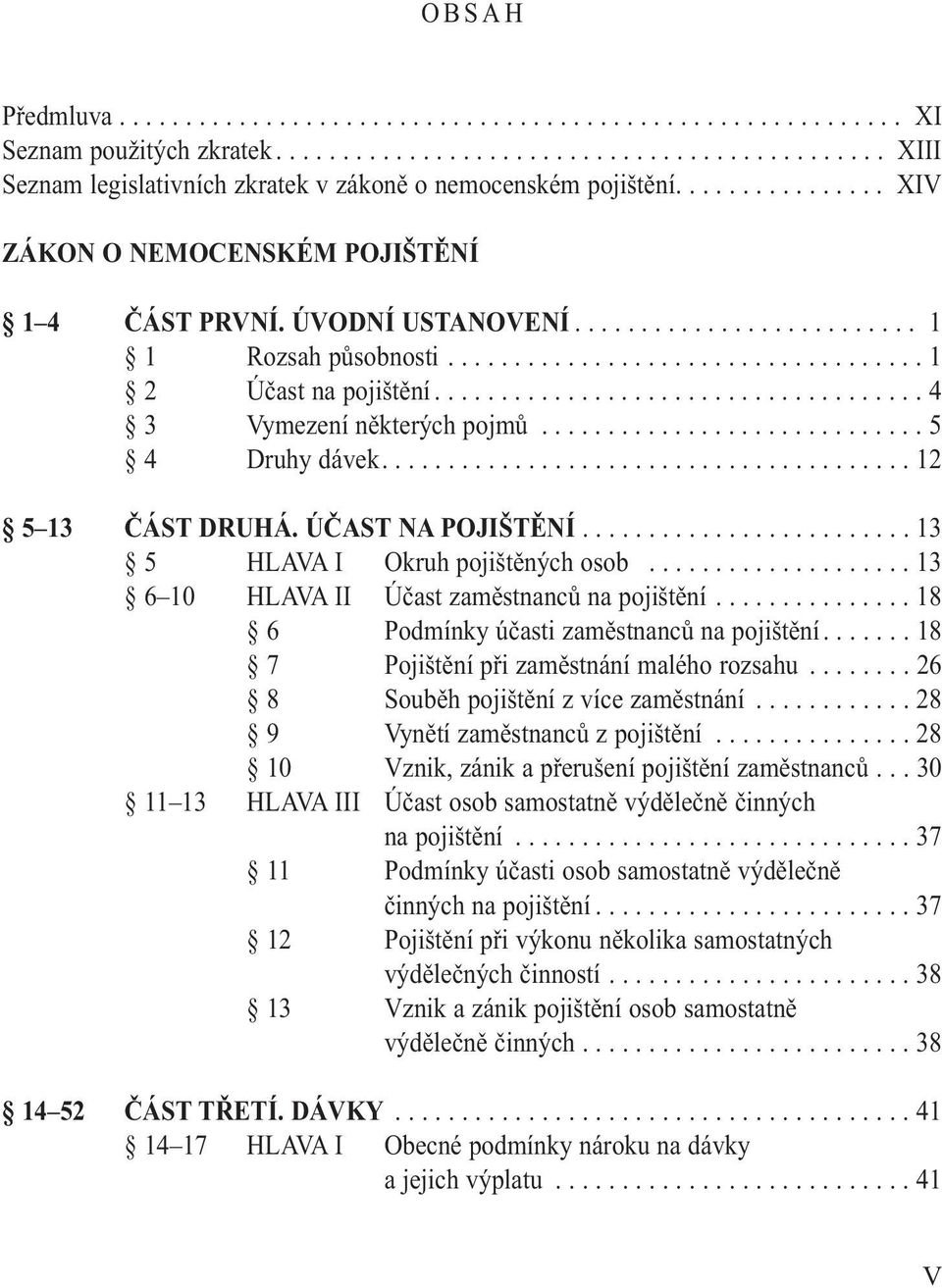 .................................... 4 3 Vymezení některých pojmů............................. 5 4 Druhy dávek........................................ 12 5 13 ČÁST DRUHÁ. ÚČAST NA POJIŠTĚNÍ.