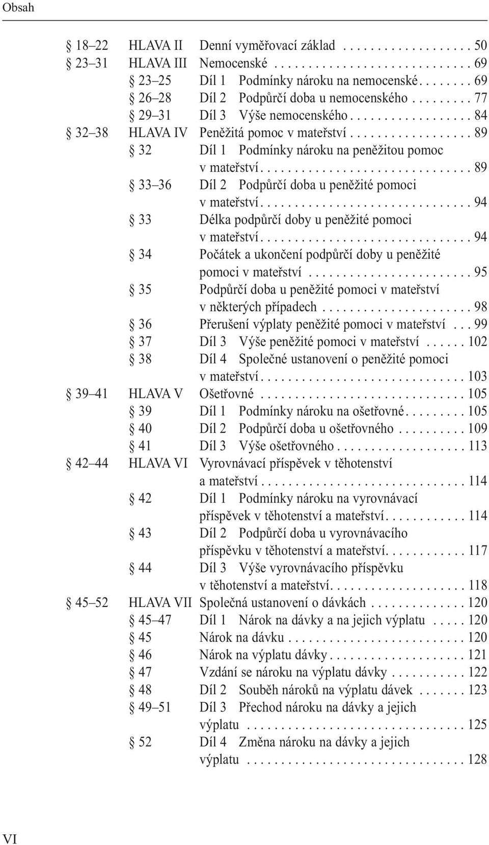 ................. 89 32 Díl 1 Podmínky nároku na peněžitou pomoc v mateřství............................... 89 33 36 Díl 2 Podpůrčí doba u peněžité pomoci v mateřství.