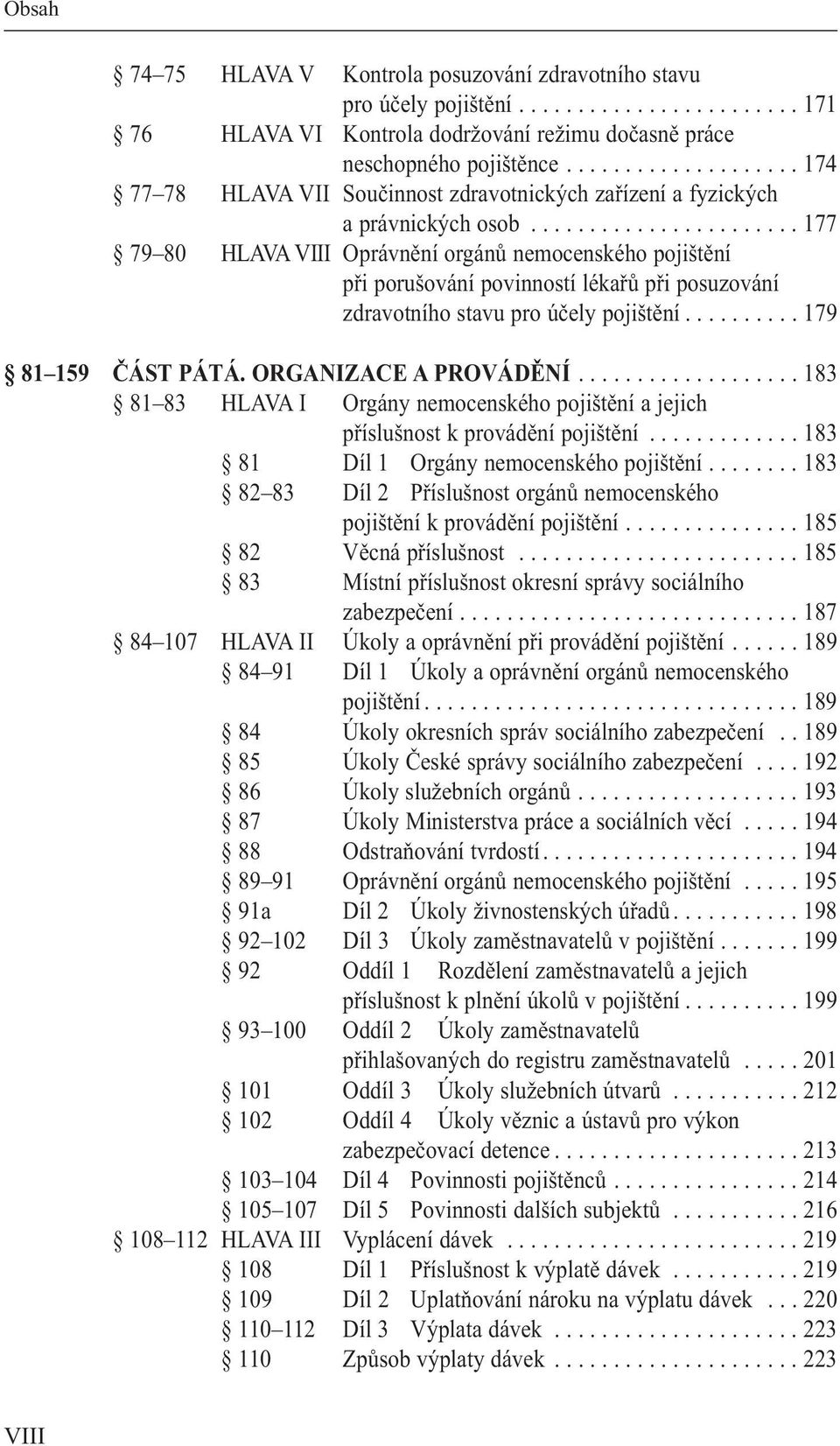 ...................... 177 79 80 HLAVA VIII Oprávnění orgánů nemocenského pojištění při porušování povinností lékařů při posuzování zdravotního stavu pro účely pojištění.......... 179 81 159 ČÁST PÁTÁ.