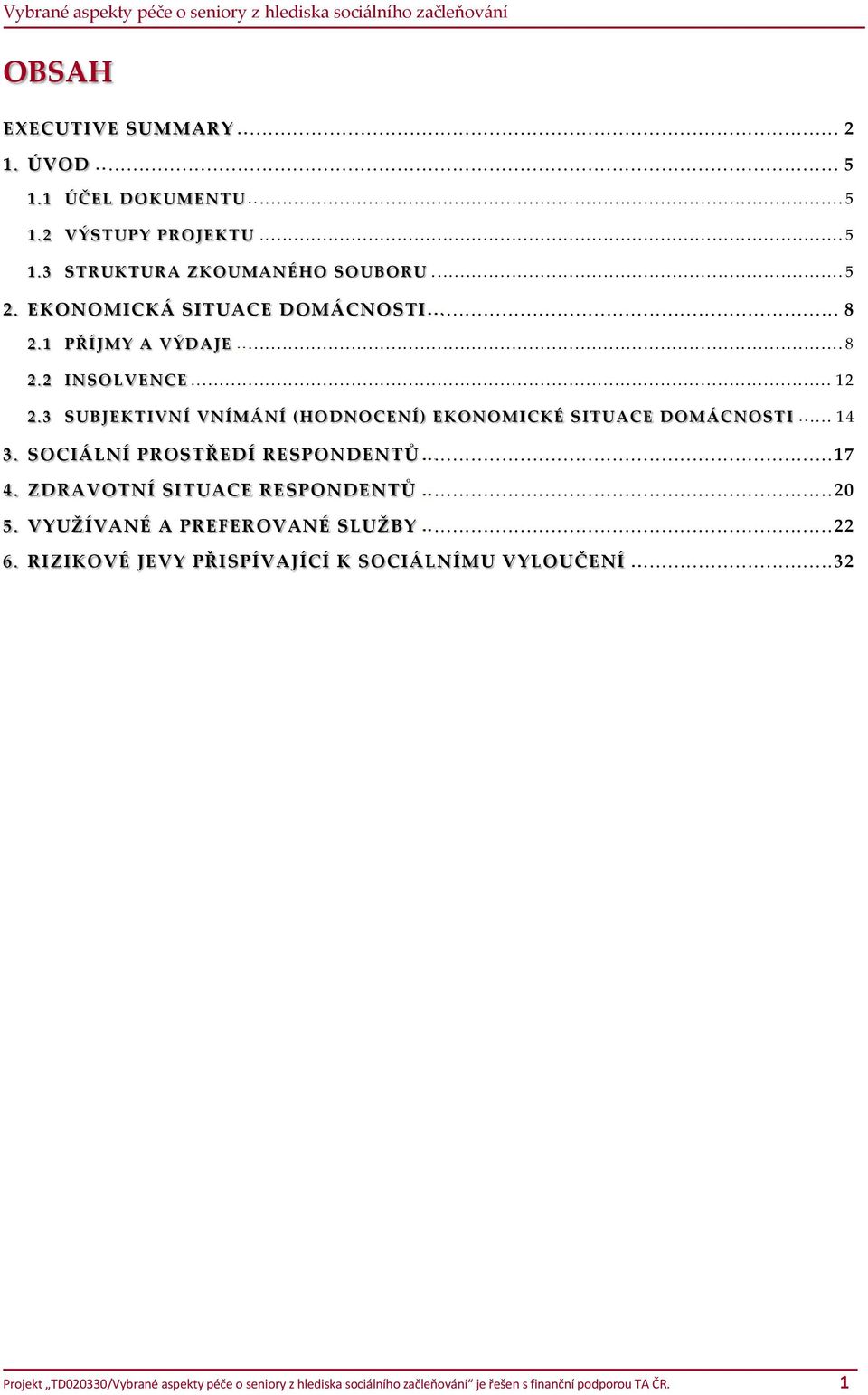 SUBJEKTIVNÍ VNÍMÁNÍ (HODNOCENÍ) EKONOMICKÉ SITUACE DOMÁCNOSTI... 4. SOCIÁLNÍ PROSTŘEDÍ RESPONDENTŮ... 7 4. ZDRAVOTNÍ SITUACE RESPONDENTŮ.