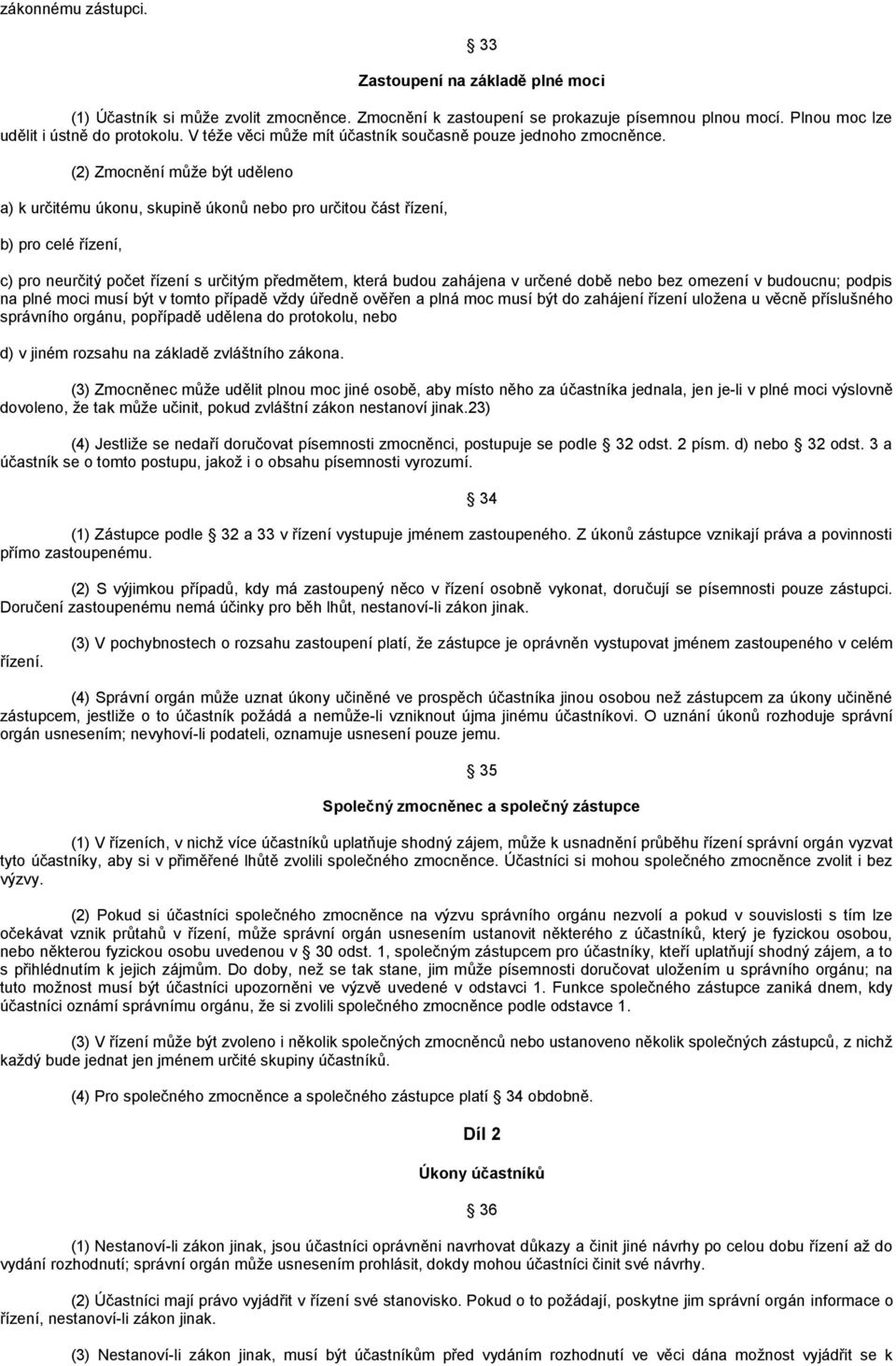 (2) Zmocnění můţe být uděleno a) k určitému úkonu, skupině úkonů nebo pro určitou část řízení, b) pro celé řízení, c) pro neurčitý počet řízení s určitým předmětem, která budou zahájena v určené době