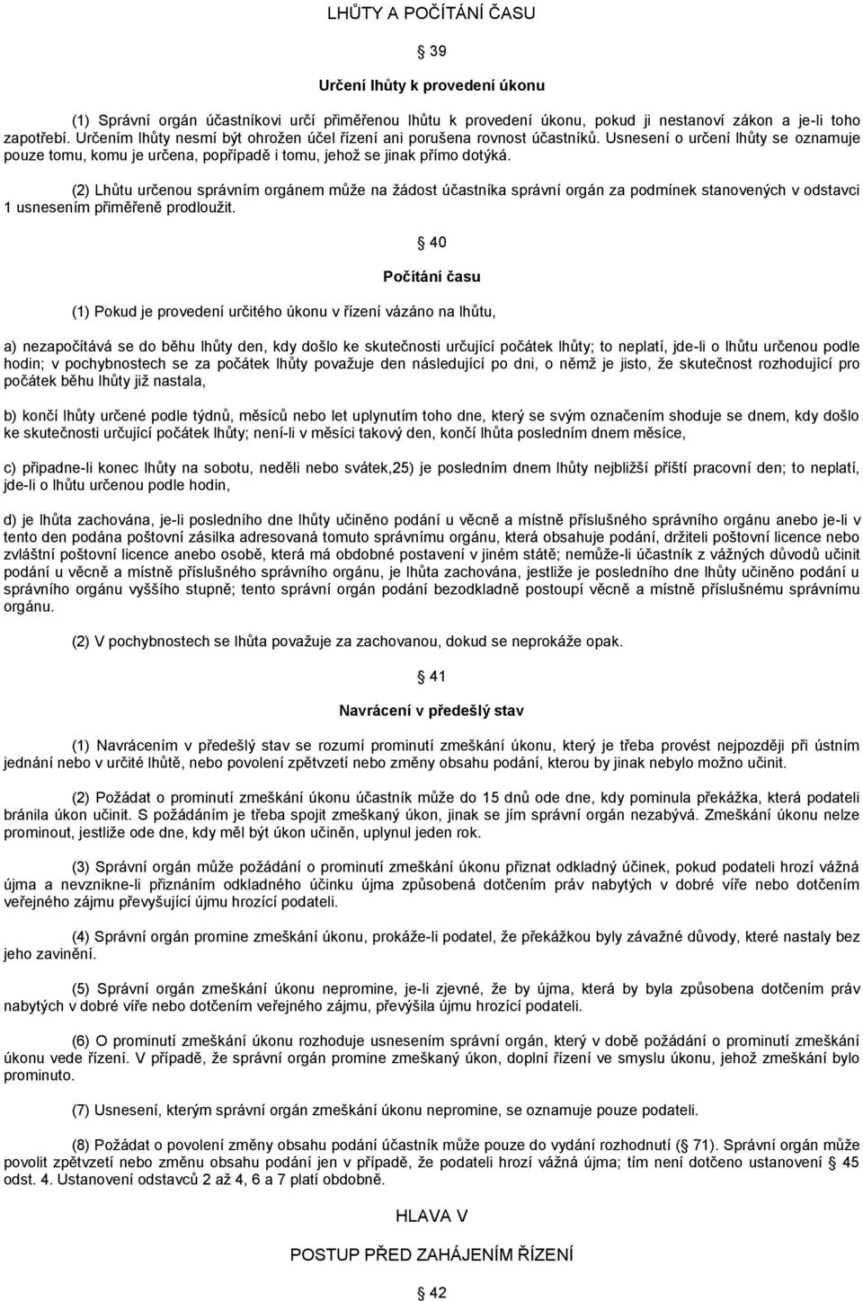 (2) Lhůtu určenou správním orgánem můţe na ţádost účastníka správní orgán za podmínek stanovených v odstavci 1 usnesením přiměřeně prodlouţit.
