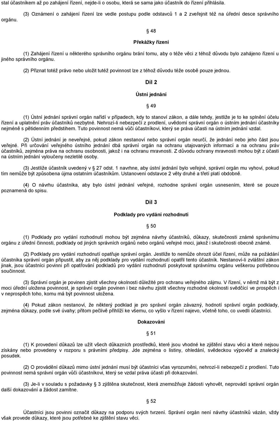 téţe věci z téhoţ důvodu bylo zahájeno řízení u jiného správního orgánu. (2) Přiznat totéţ právo nebo uloţit tutéţ povinnost lze z téhoţ důvodu téţe osobě pouze jednou.