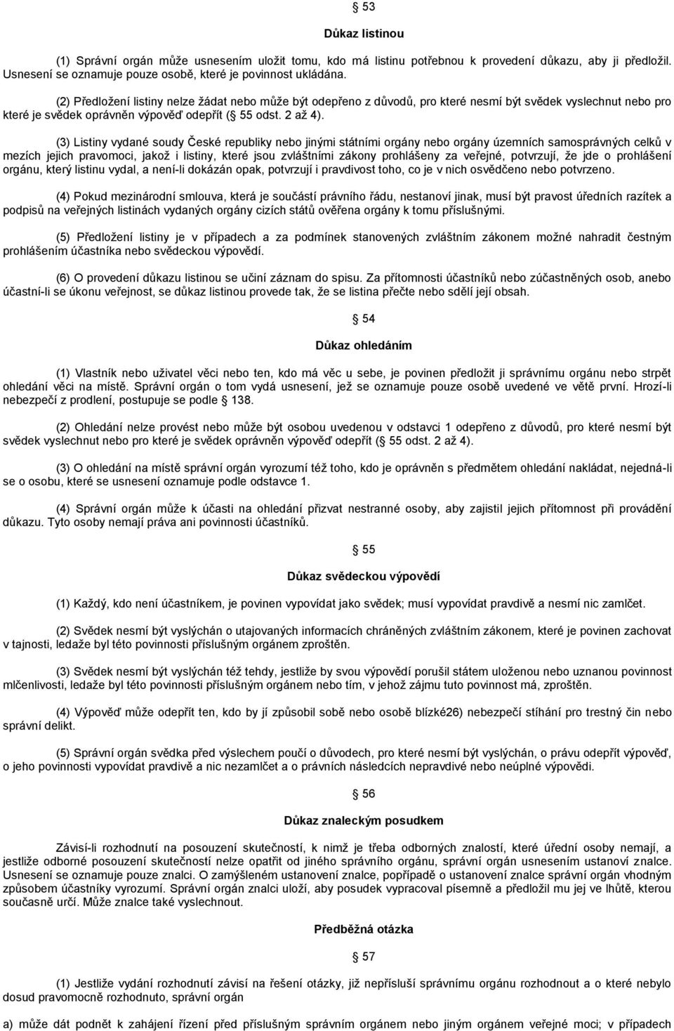 (3) Listiny vydané soudy České republiky nebo jinými státními orgány nebo orgány územních samosprávných celků v mezích jejich pravomoci, jakoţ i listiny, které jsou zvláštními zákony prohlášeny za