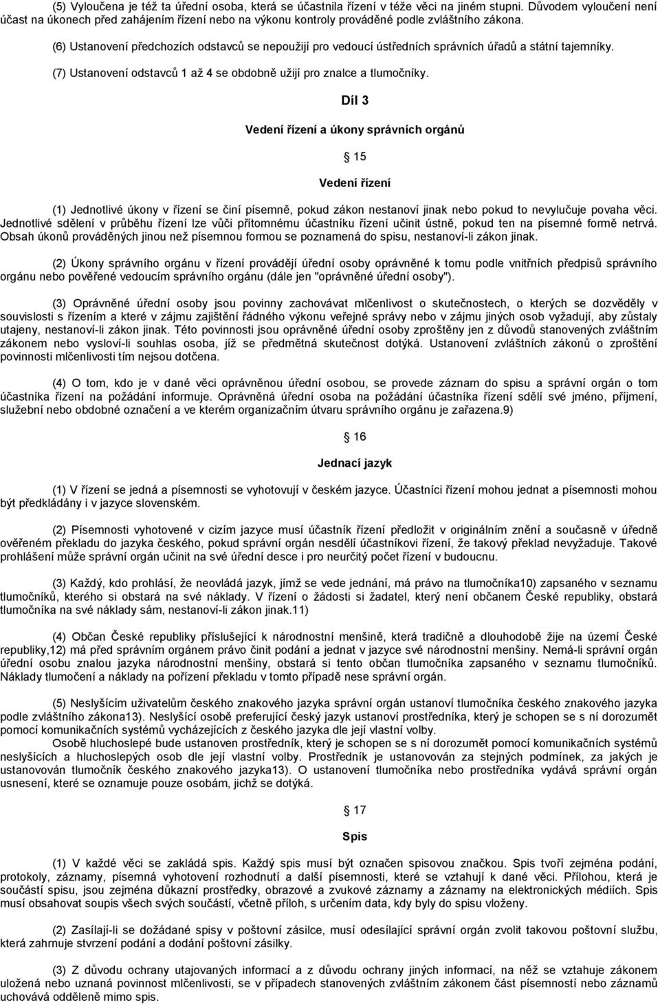 (6) Ustanovení předchozích odstavců se nepouţijí pro vedoucí ústředních správních úřadů a státní tajemníky. (7) Ustanovení odstavců 1 aţ 4 se obdobně uţijí pro znalce a tlumočníky.