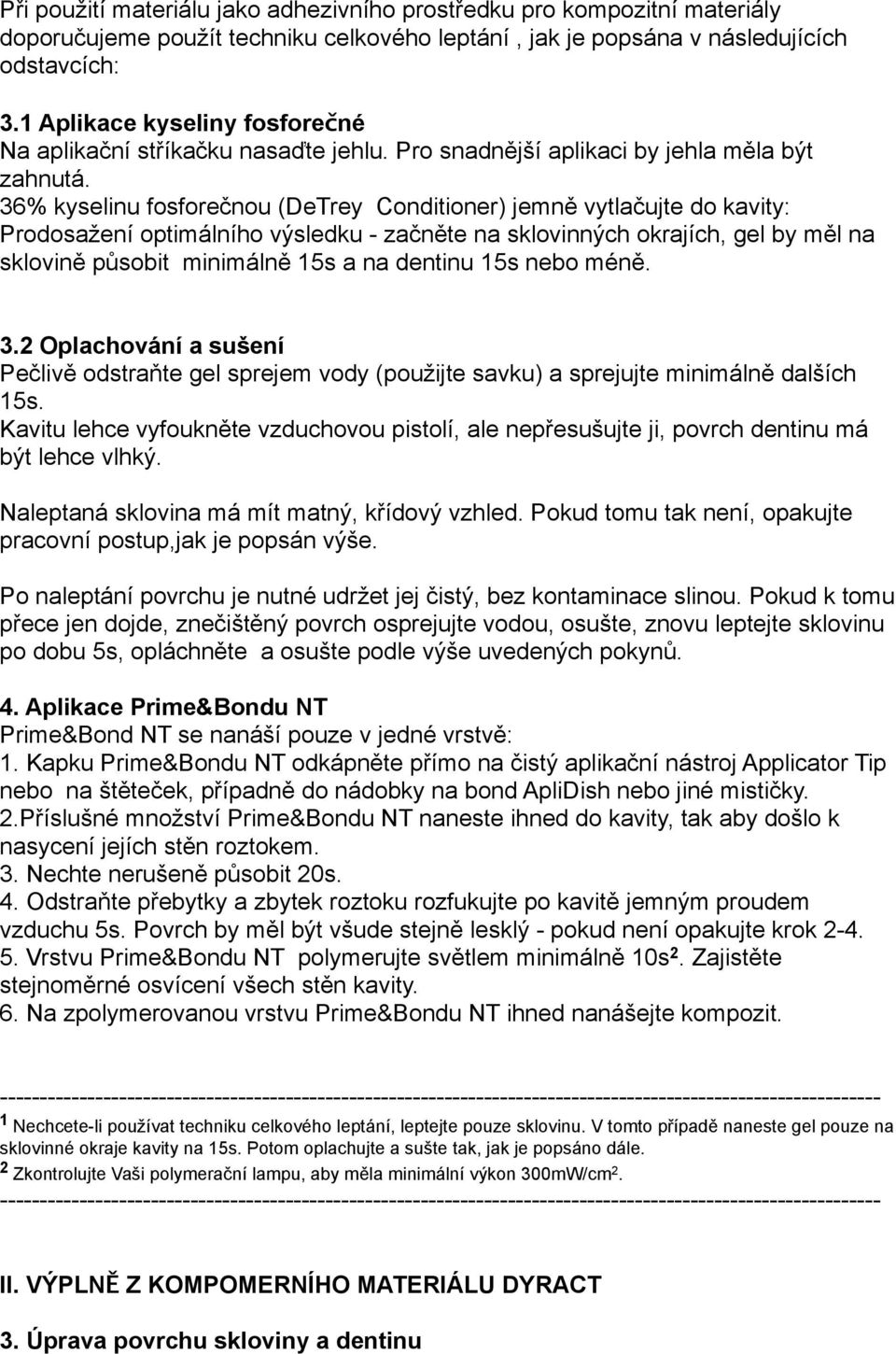 36% kyselinu fosforečnou (DeTrey Conditioner) jemně vytlačujte do kavity: Prodosažení optimálního výsledku - začněte na sklovinných okrajích, gel by měl na sklovině působit minimálně 15s a na dentinu