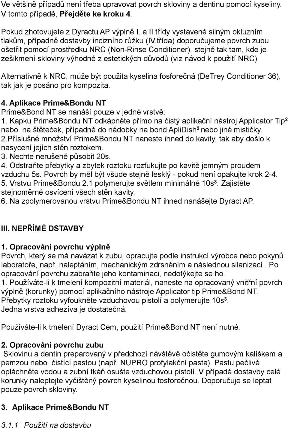 třída) doporučujeme povrch zubu ošetřit pomocí prostředku NRC (Non-Rinse Conditioner), stejně tak tam, kde je zešikmení skloviny výhodné z estetických důvodů (viz návod k použití NRC).