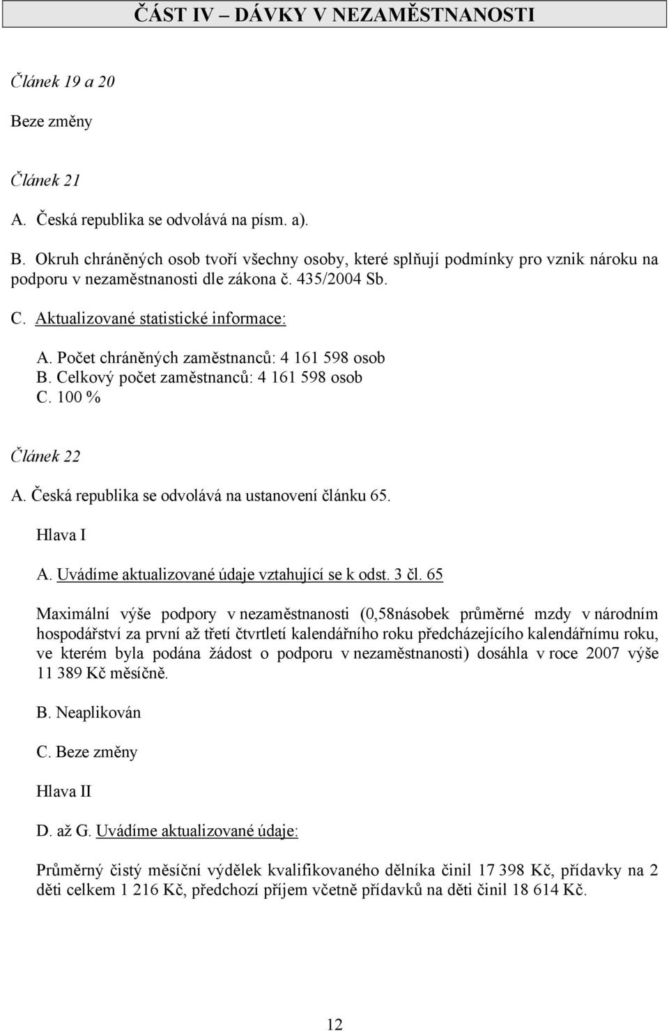 Počet chráněných zaměstnanců: 4 161 598 osob B. Celkový počet zaměstnanců: 4 161 598 osob C. 100 % Článek 22 A. Česká republika se odvolává na ustanovení článku 65. Hlava I A.