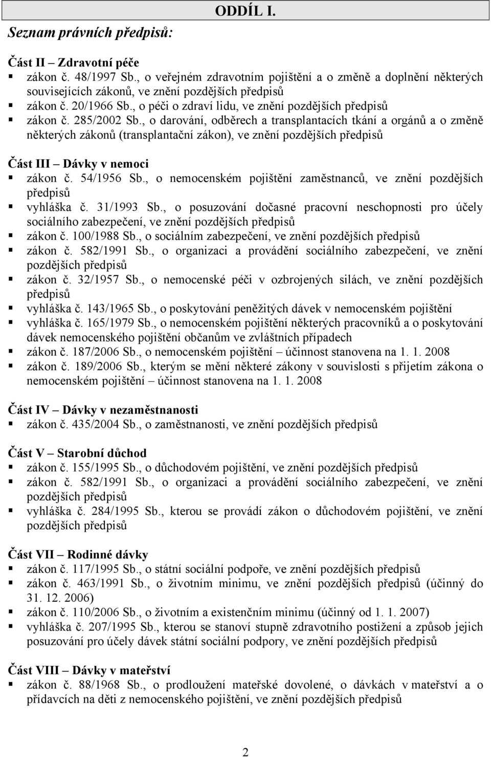 285/2002 Sb., o darování, odběrech a transplantacích tkání a orgánů a o změně některých zákonů (transplantační zákon), ve znění pozdějších předpisů Část III Dávky v nemoci zákon č. 54/1956 Sb.