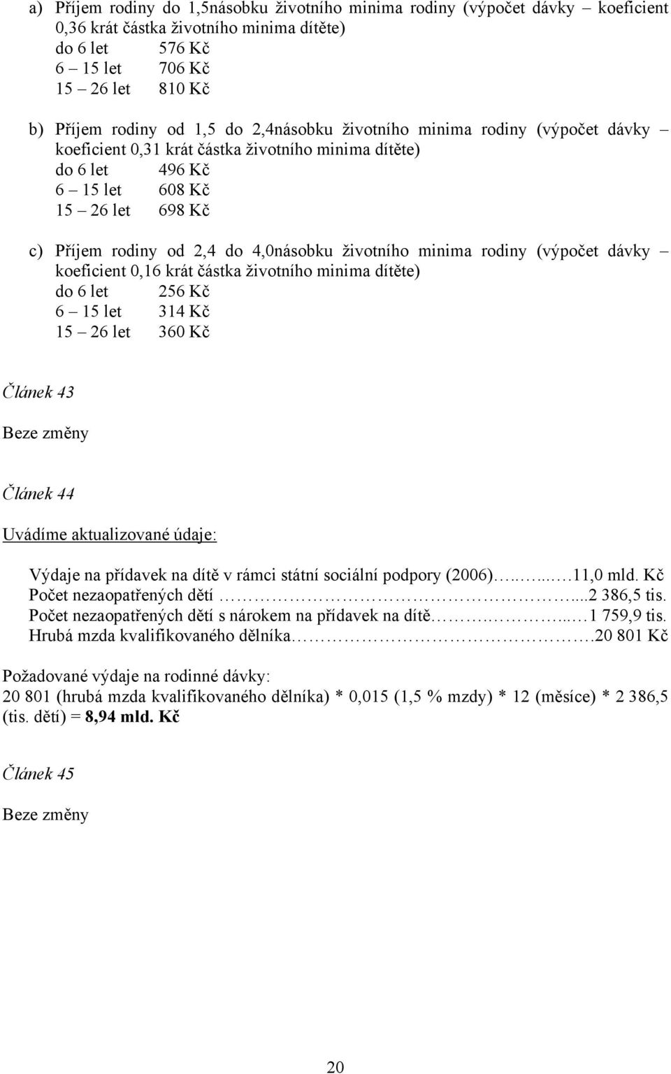 minima rodiny (výpočet dávky koeficient 0,16 krát částka životního minima dítěte) do 6 let 256 Kč 6 15 let 314 Kč 15 26 let 360 Kč Článek 43 Článek 44 Výdaje na přídavek na dítě v rámci státní