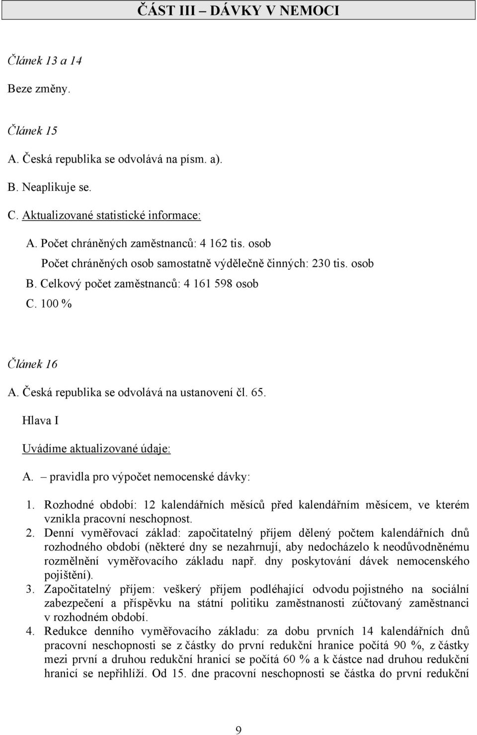 pravidla pro výpočet nemocenské dávky: 1. Rozhodné období: 12 kalendářních měsíců před kalendářním měsícem, ve kterém vznikla pracovní neschopnost. 2.