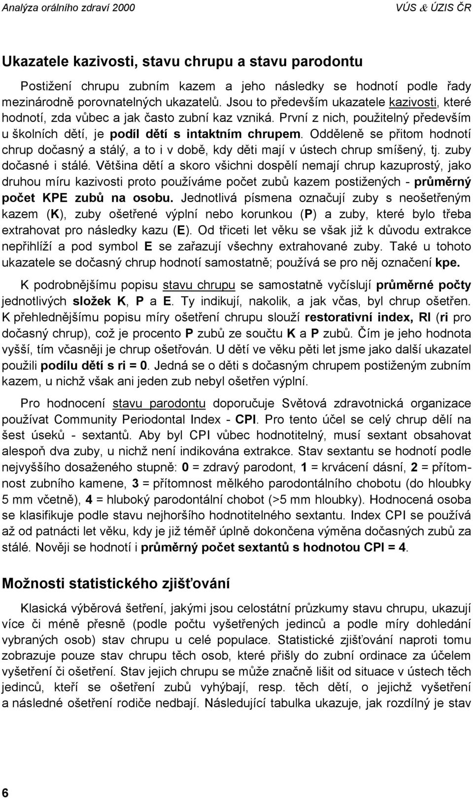 Odděleně se přitom hodnotí chrup dočasný a stálý, a to i v době, kdy děti mají v ústech chrup smíšený, tj. zuby dočasné i stálé.