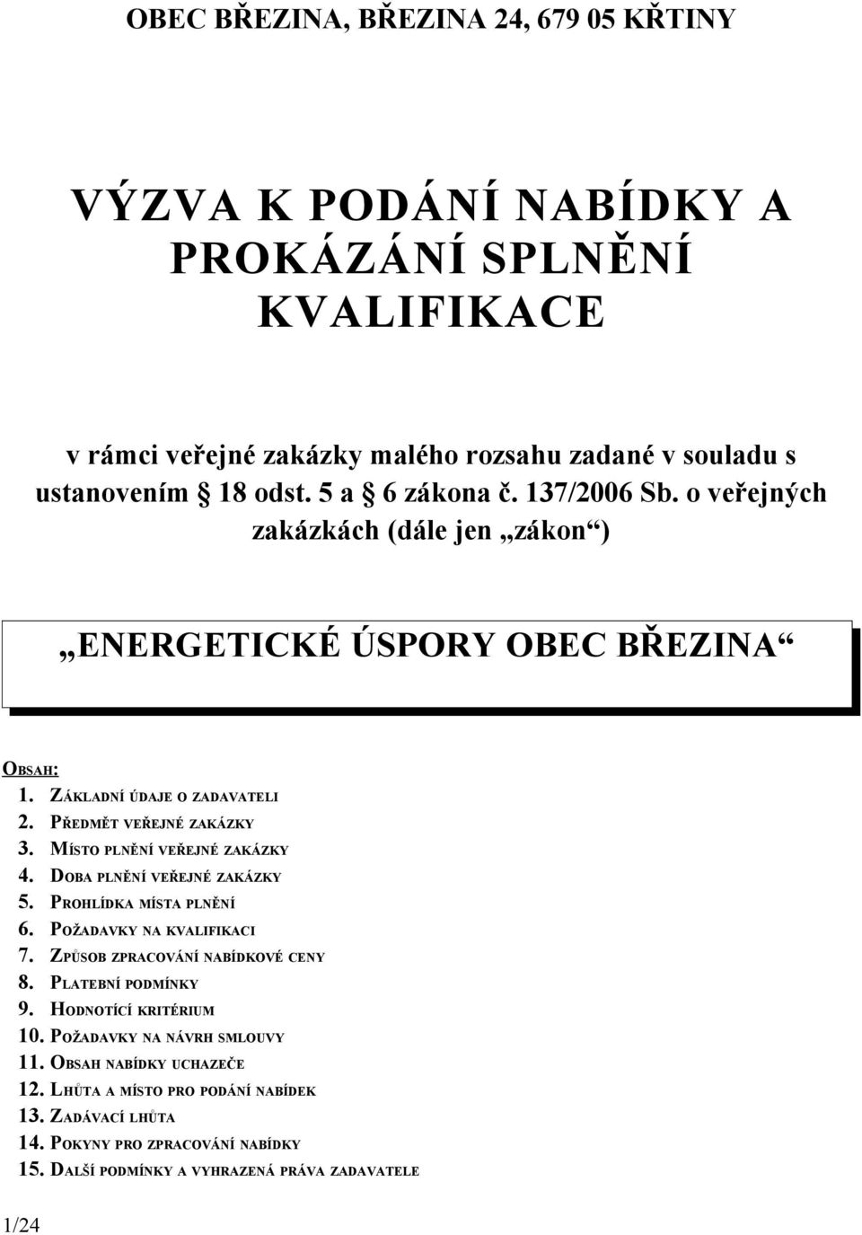 MÍSTO PLNĚNÍ VEŘEJNÉ ZAKÁZKY 4. DOBA PLNĚNÍ VEŘEJNÉ ZAKÁZKY 5. PROHLÍDKA MÍSTA PLNĚNÍ 6. POŽADAVKY NA KVALIFIKACI 7. ZPŮSOB ZPRACOVÁNÍ NABÍDKOVÉ CENY 8. PLATEBNÍ PODMÍNKY 9.