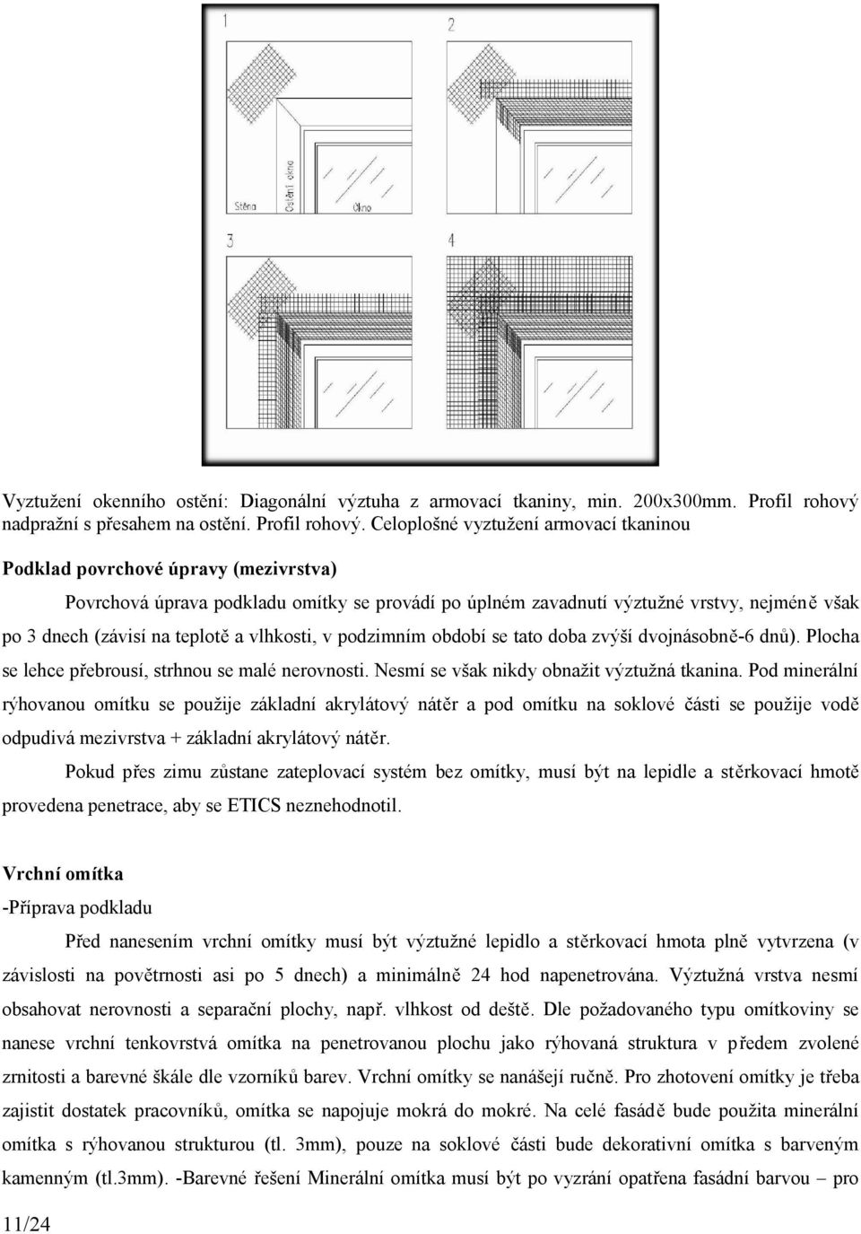 Celoplošné vyztužení armovací tkaninou Podklad povrchové úpravy (mezivrstva) Povrchová úprava podkladu omítky se provádí po úplném zavadnutí výztužné vrstvy, nejméně však po 3 dnech (závisí na