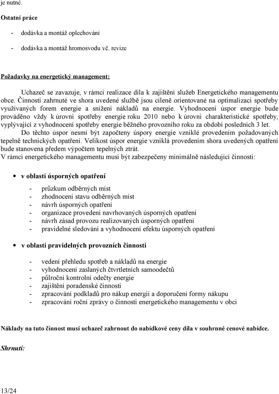 Činnosti zahrnuté ve shora uvedené službě jsou cíleně orientované na optimalizaci spotřeby využívaných forem energie a snížení nákladů na energie.