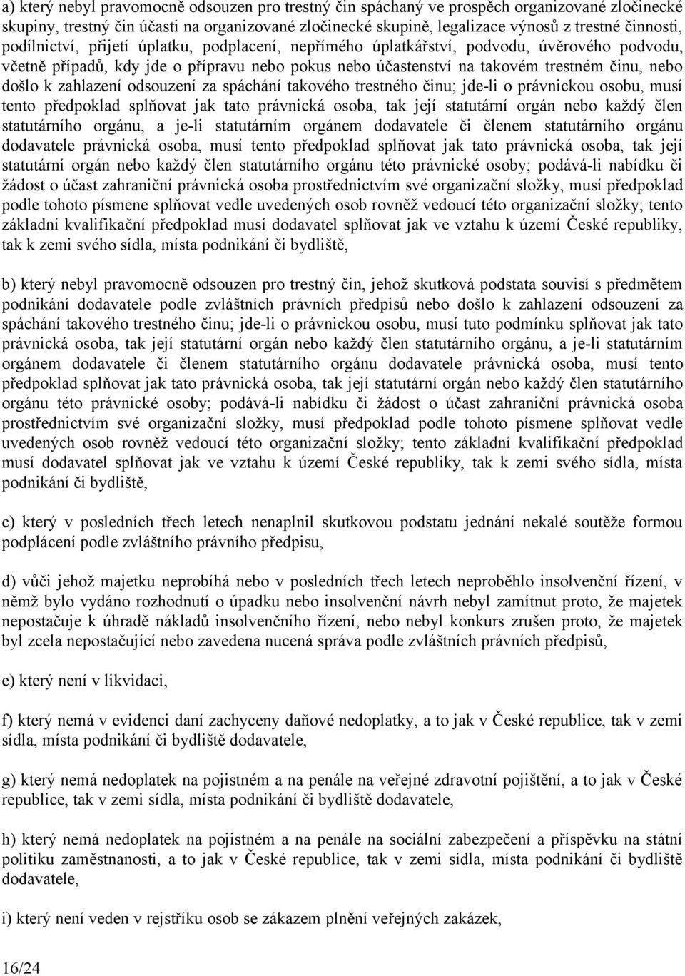 zahlazení odsouzení za spáchání takového trestného činu; jde-li o právnickou osobu, musí tento předpoklad splňovat jak tato právnická osoba, tak její statutární orgán nebo každý člen statutárního