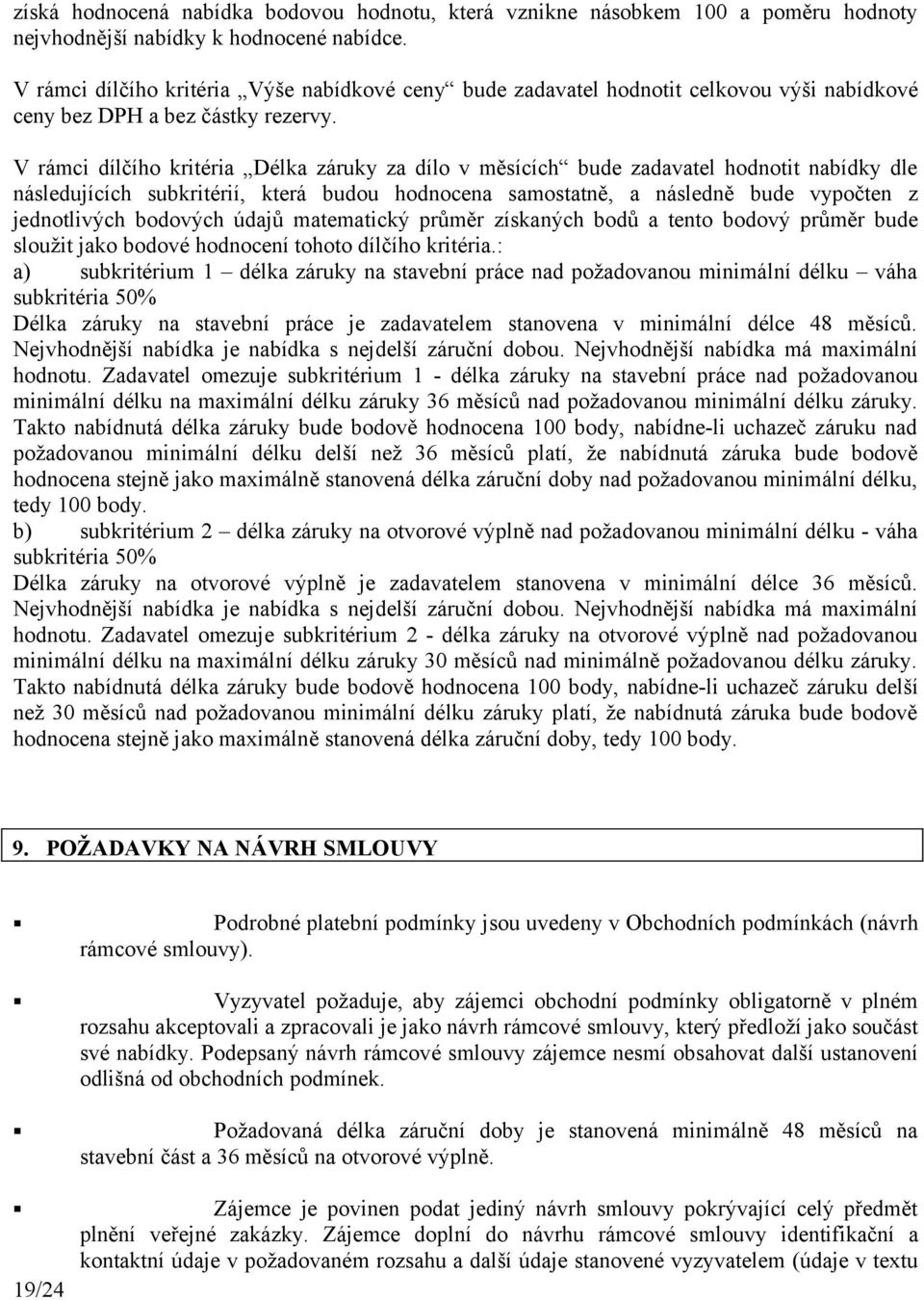 V rámci dílčího kritéria Délka záruky za dílo v měsících bude zadavatel hodnotit nabídky dle následujících subkritérií, která budou hodnocena samostatně, a následně bude vypočten z jednotlivých