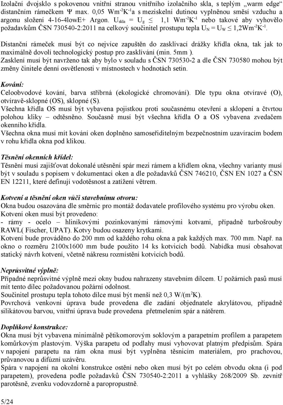 U skla = U g 1,1 Wm -2 K -1 nebo takové aby vyhovělo požadavkům ČSN 730540-2:2011 na celkový součinitel prostupu tepla U N = U W 1,2Wm -2 K -1.