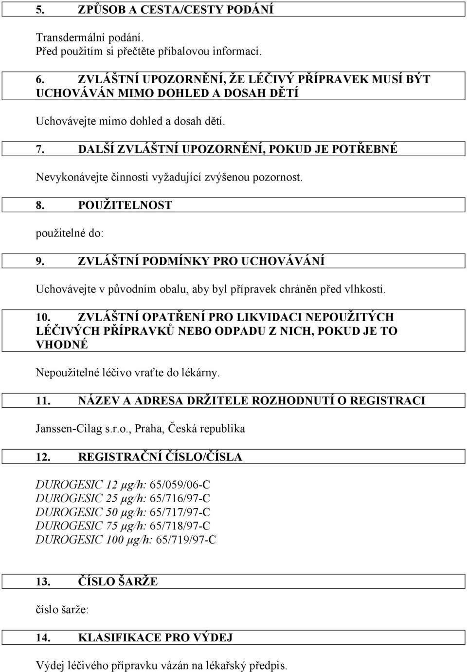 DALŠÍ ZVLÁŠTNÍ UPOZORNĚNÍ, POKUD JE POTŘEBNÉ Nevykonávejte činnosti vyžadující zvýšenou pozornost. 8. POUŽITELNOST použitelné do: 9.