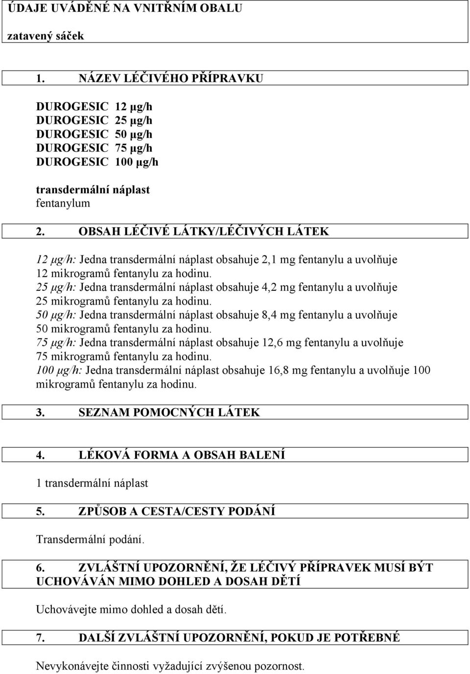 25 μg/h: Jedna obsahuje 4,2 mg fentanylu a uvolňuje 25 mikrogramů fentanylu za hodinu. 50 μg/h: Jedna obsahuje 8,4 mg fentanylu a uvolňuje 50 mikrogramů fentanylu za hodinu.