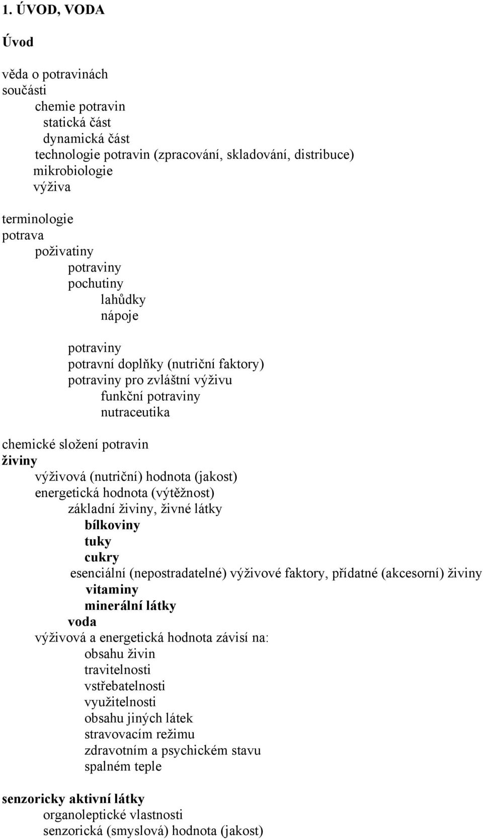 (nutriční) hodnota (jakost) energetická hodnota (výtěžnost) základní živiny, živné látky bílkoviny tuky cukry esenciální (nepostradatelné) výživové faktory, přídatné (akcesorní) živiny vitaminy