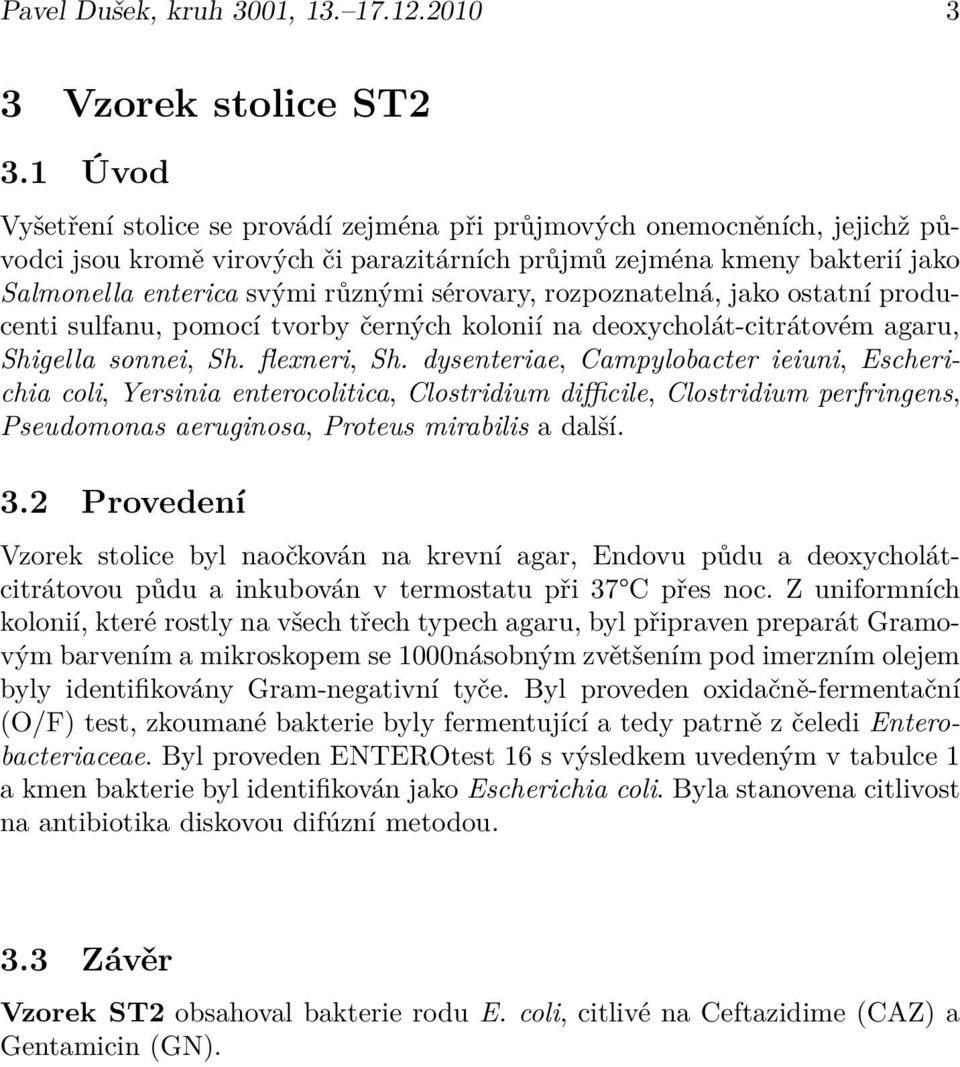 sérovary, rozpoznatelná, jako ostatní producenti sulfanu, pomocí tvorby černých kolonií na deoxycholát-citrátovém agaru, Shigella sonnei, Sh. flexneri, Sh.