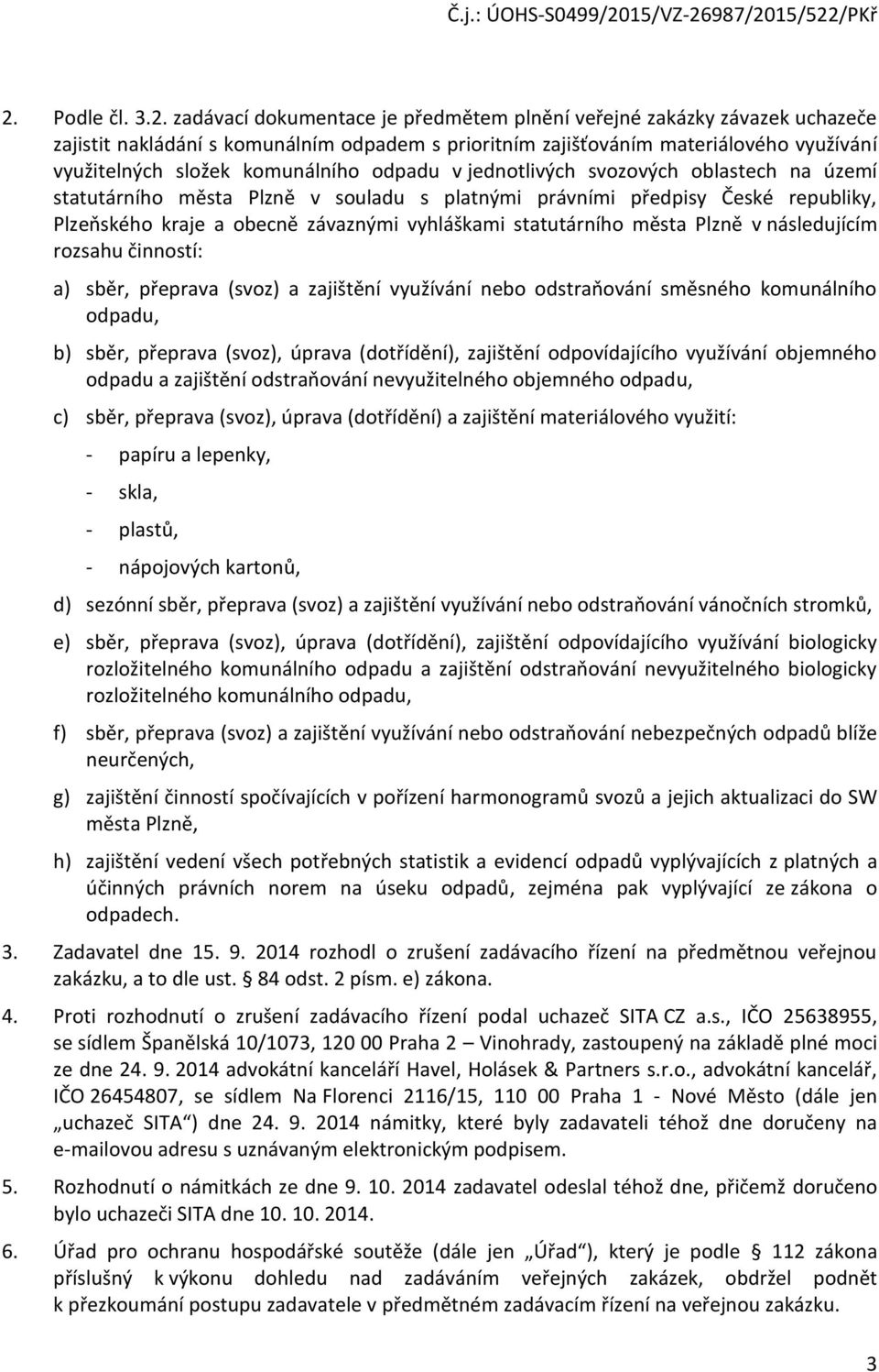 statutárního města Plzně v následujícím rozsahu činností: a) sběr, přeprava (svoz) a zajištění využívání nebo odstraňování směsného komunálního odpadu, b) sběr, přeprava (svoz), úprava (dotřídění),