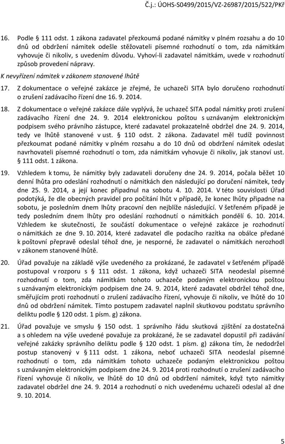 Vyhoví-li zadavatel námitkám, uvede v rozhodnutí způsob provedení nápravy. K nevyřízení námitek v zákonem stanovené lhůtě 17.