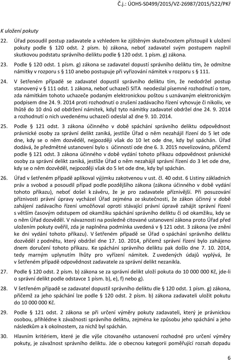 g) zákona. 23. Podle 120 odst. 1 písm. g) zákona se zadavatel dopustí správního deliktu tím, že odmítne námitky v rozporu s 110 anebo postupuje při vyřizování námitek v rozporu s 111. 24.