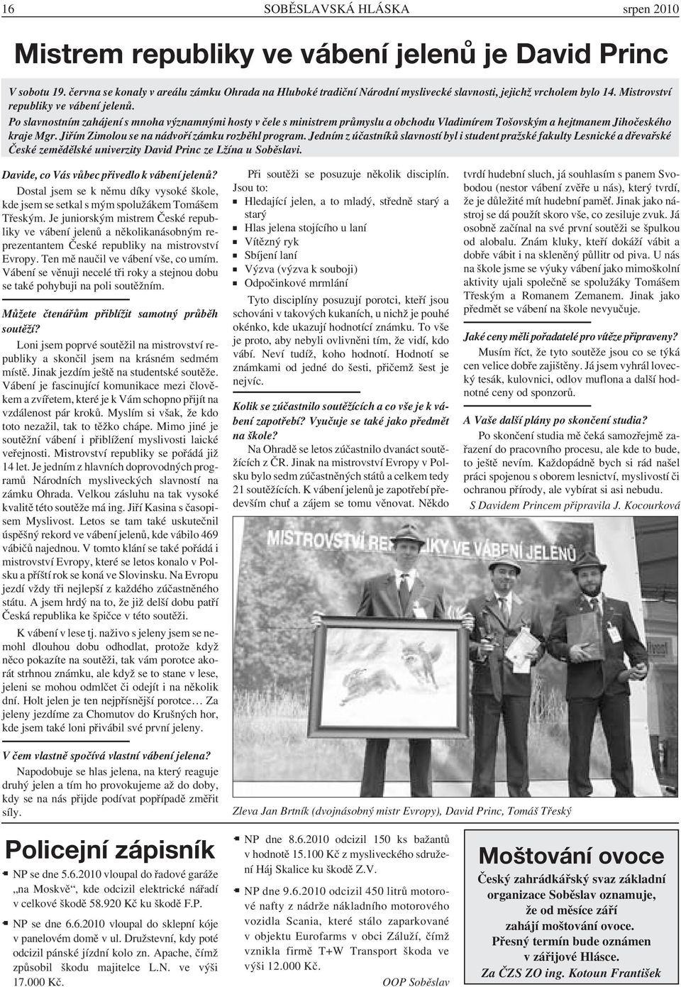 Po slavnostním zahájení s mnoha významnými hosty v čele s ministrem průmyslu a obchodu Vladimírem Tošovským a hejtmanem Jihočeského kraje Mgr. Jiřím Zimolou se na nádvoří zámku rozběhl program.