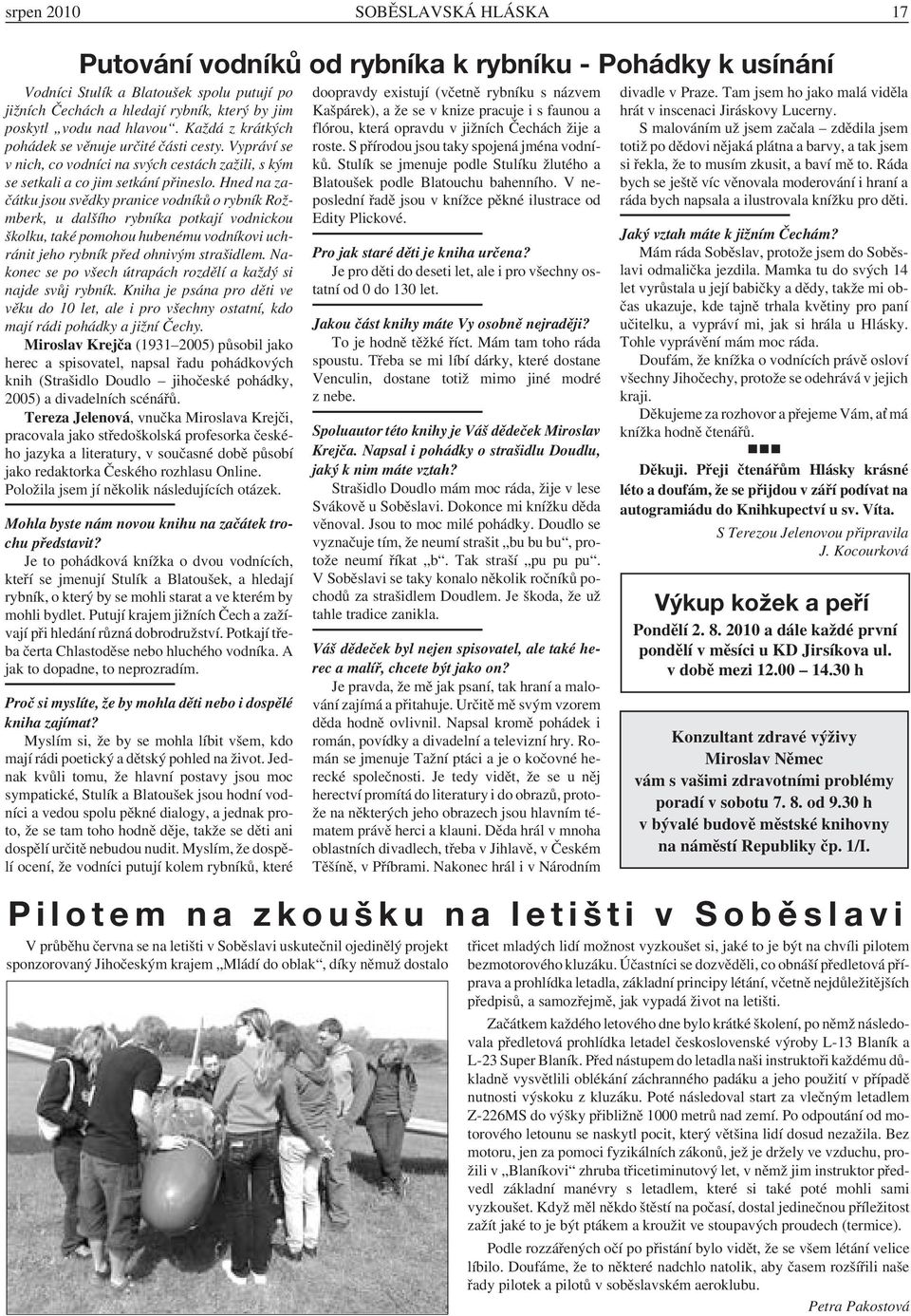 Hned na začátku jsou svědky pranice vodníků o rybník Rožmberk, u dalšího rybníka potkají vodnickou školku, také pomohou hubenému vodníkovi uchránit jeho rybník před ohnivým strašidlem.