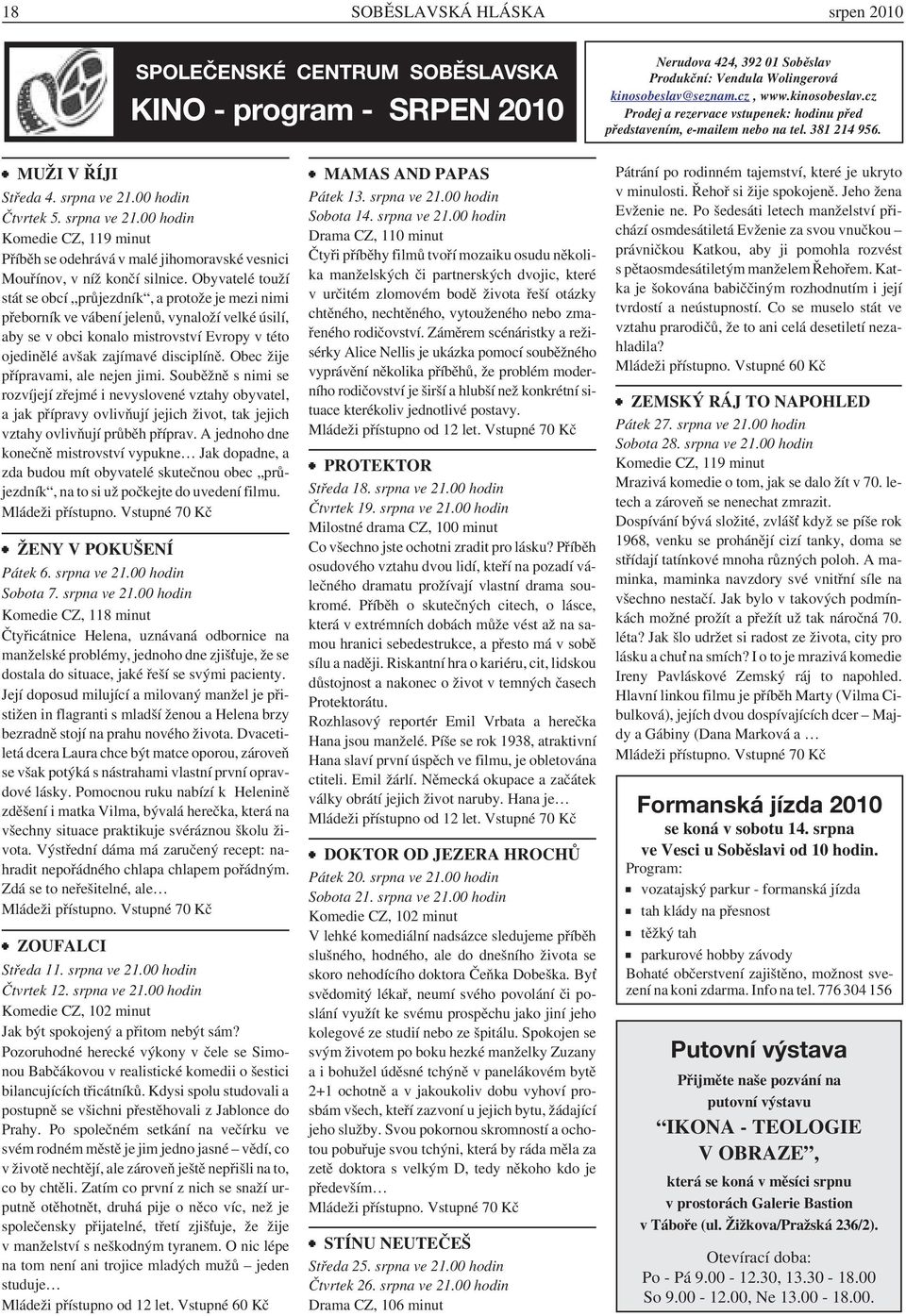 00 hodin Čtvrtek 5. srpna ve 21.00 hodin Komedie CZ, 119 minut Příběh se odehrává v malé jihomoravské vesnici Mouřínov, v níž končí silnice.