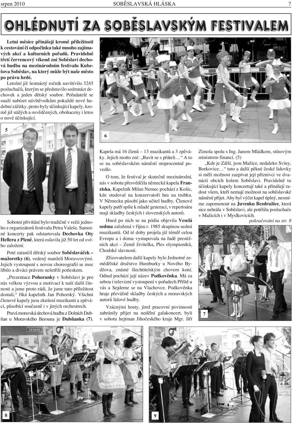 Letošní již šestnáctý ročník navštívilo 3245 posluchačů, kterým se představilo sedmnáct dechovek a jeden dětský soubor.