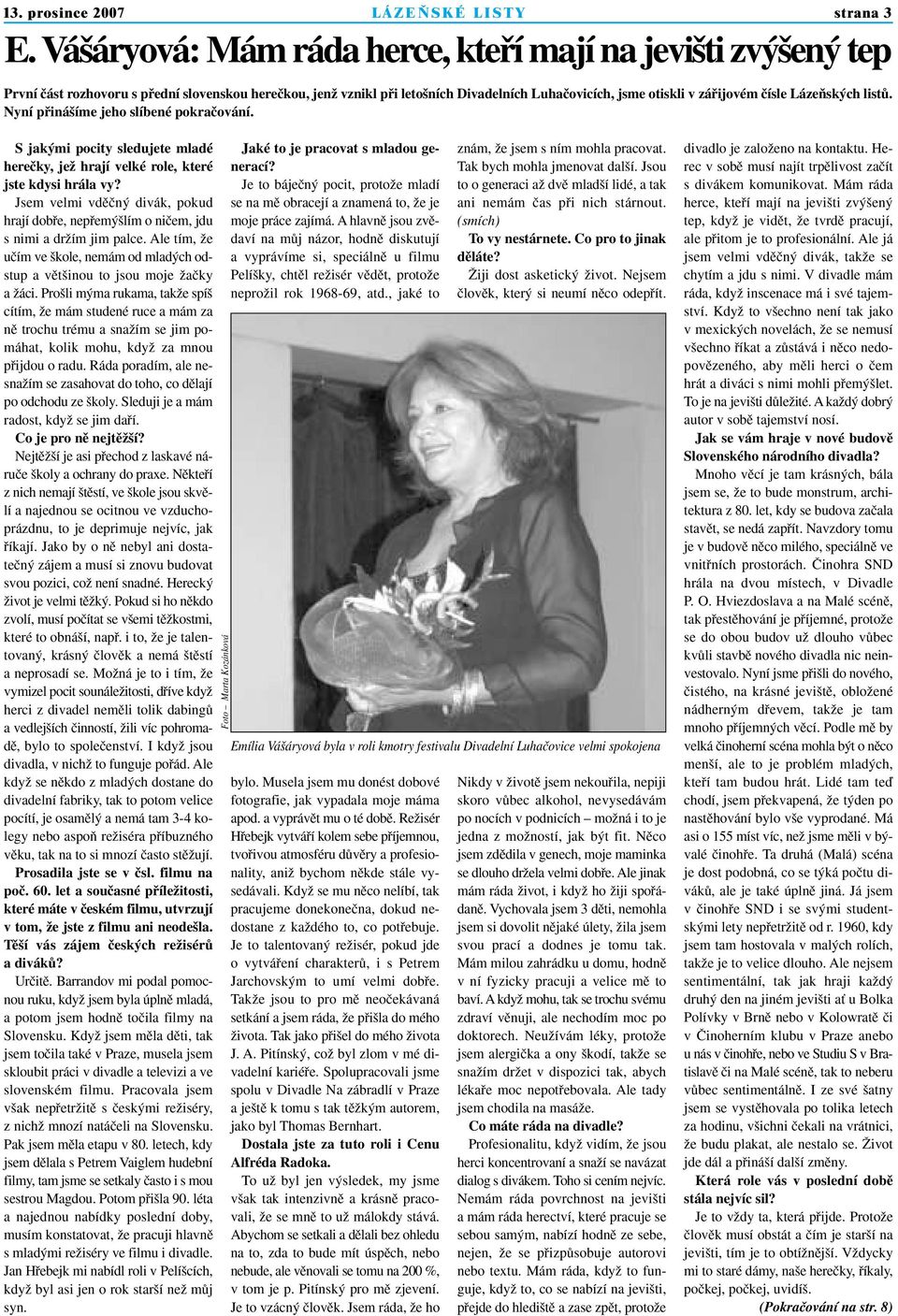 LázeÀsk ch listû. Nyní pfiiná íme jeho slíbené pokraãování. S jak mi pocity sledujete mladé hereãky, jeï hrají velké role, které jste kdysi hrála vy?
