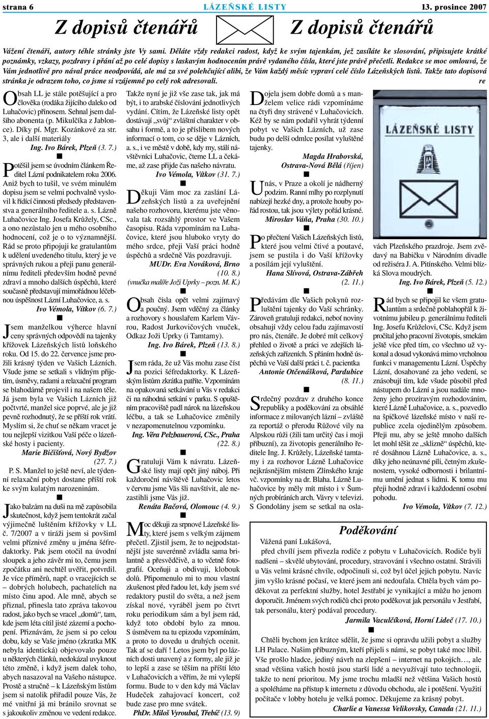 které jste právû pfieãetli. Redakce se moc omlouvá, Ïe Vám jednotlivû pro nával práce neodpovídá, ale má za své polehãující alibi, Ïe Vám kaïd mûsíc vypraví celé ãíslo LázeÀsk ch listû.