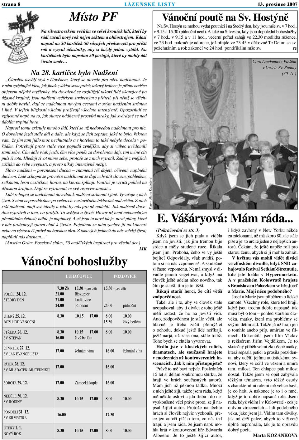 Na dovolené se rozhlíïejí takoví lidé okouzlenû po úïasné krajinû; jsou nad eni veãírkem stráven m s pfiáteli, pfii nûmï se v ichni dobfie bavili, dají se nadchnout nov mi cestami a sv m nad ením