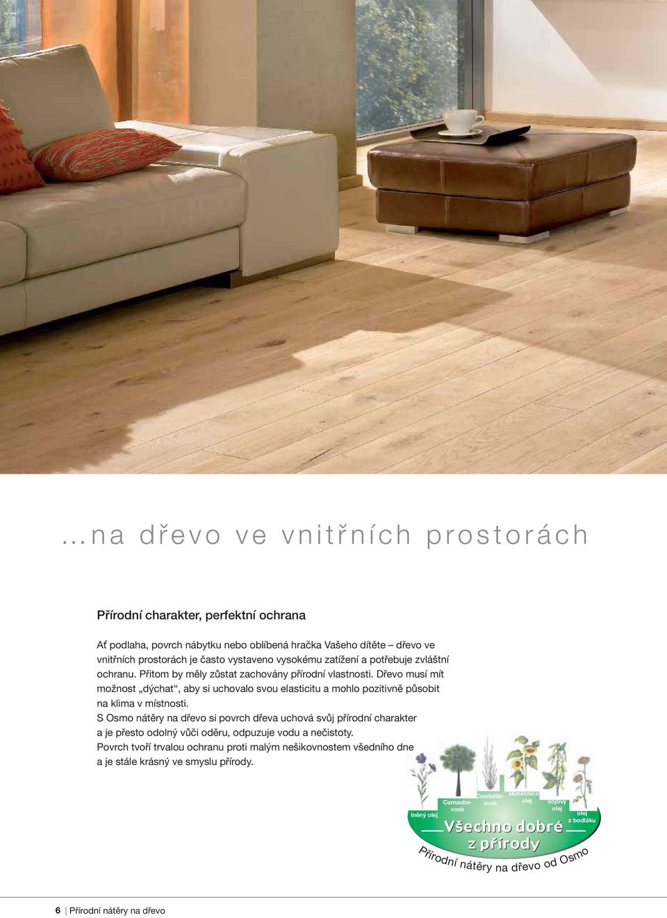 Dřevo musí mít možnost dýchat, aby si uchovalo svou elasticitu a mohlo pozitivně působit na klima v místnosti.