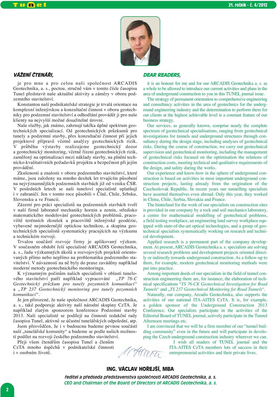 nejvyšší možné dosažitelné úrovni. Naše služby, jak známo, zahrnují takřka úplné spektrum geotechnických specializací.