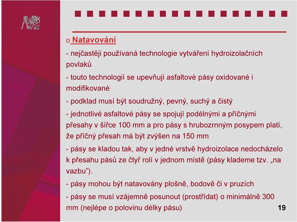 příčný ýpřesah má být zvýšen na 150 mm - pásy se kladou tak, aby v jedné vrstvě hydroizolace nedocházelo k přesahu pásů ze čtyř rolí v jednom místě (pásy klademe tzv.