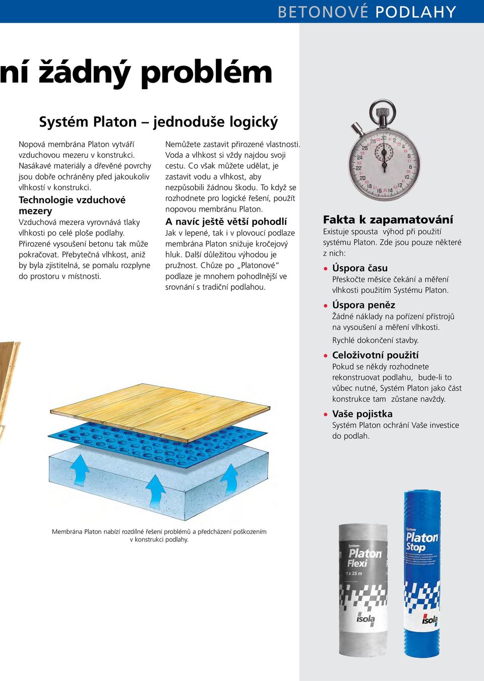 Pfiirozené vysou ení betonu tak mûïe pokraãovat. Pfiebyteãná vlhkost, aniï by byla zjistitelná, se pomalu rozplyne do prostoru v místnosti. NemÛÏete zastavit pfiirozené vlastnosti.