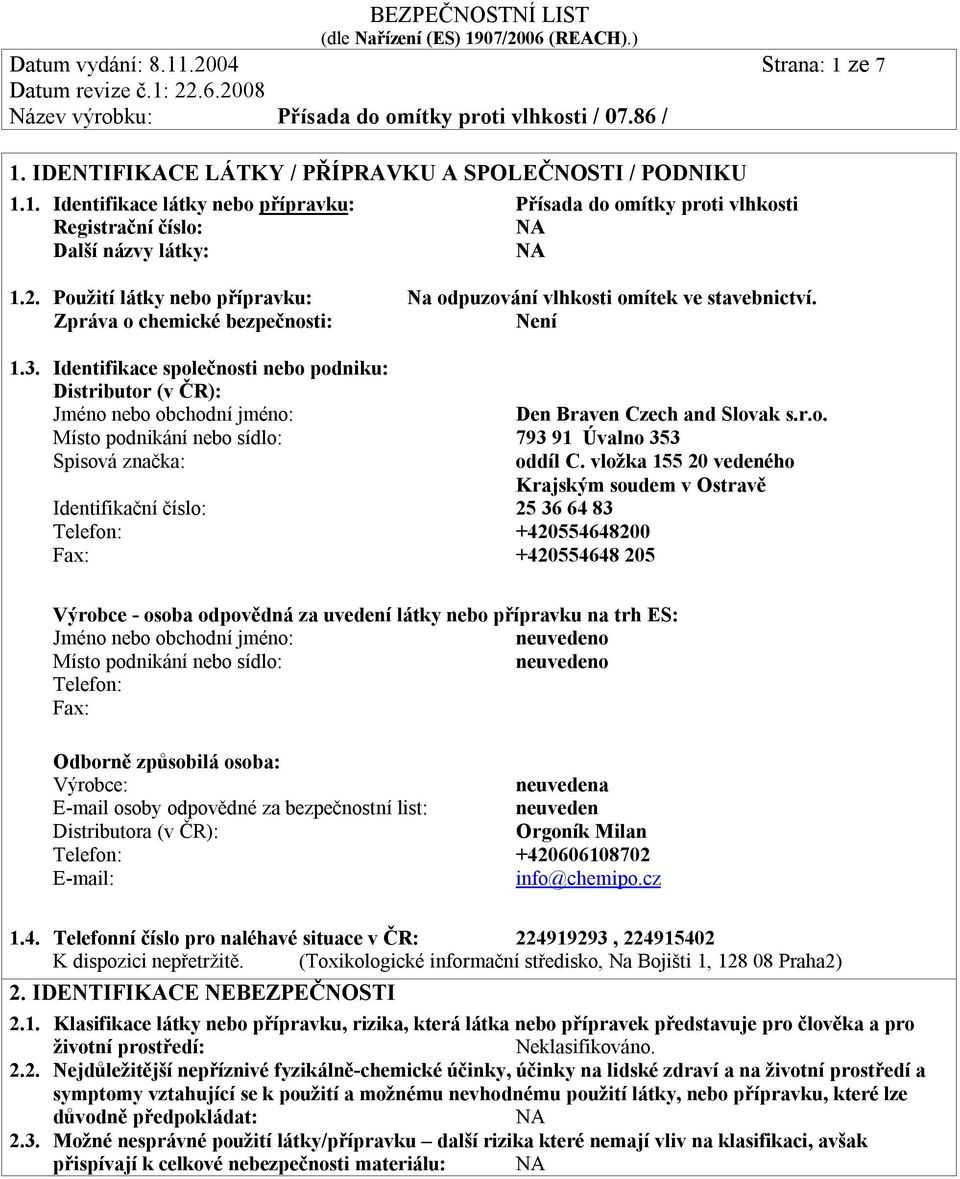 Identifikace společnosti nebo podniku: Distributor (v ČR): Jméno nebo obchodní jméno: Den Braven Czech and Slovak s.r.o. Místo podnikání nebo sídlo: 793 91 Úvalno 353 Spisová značka: oddíl C.