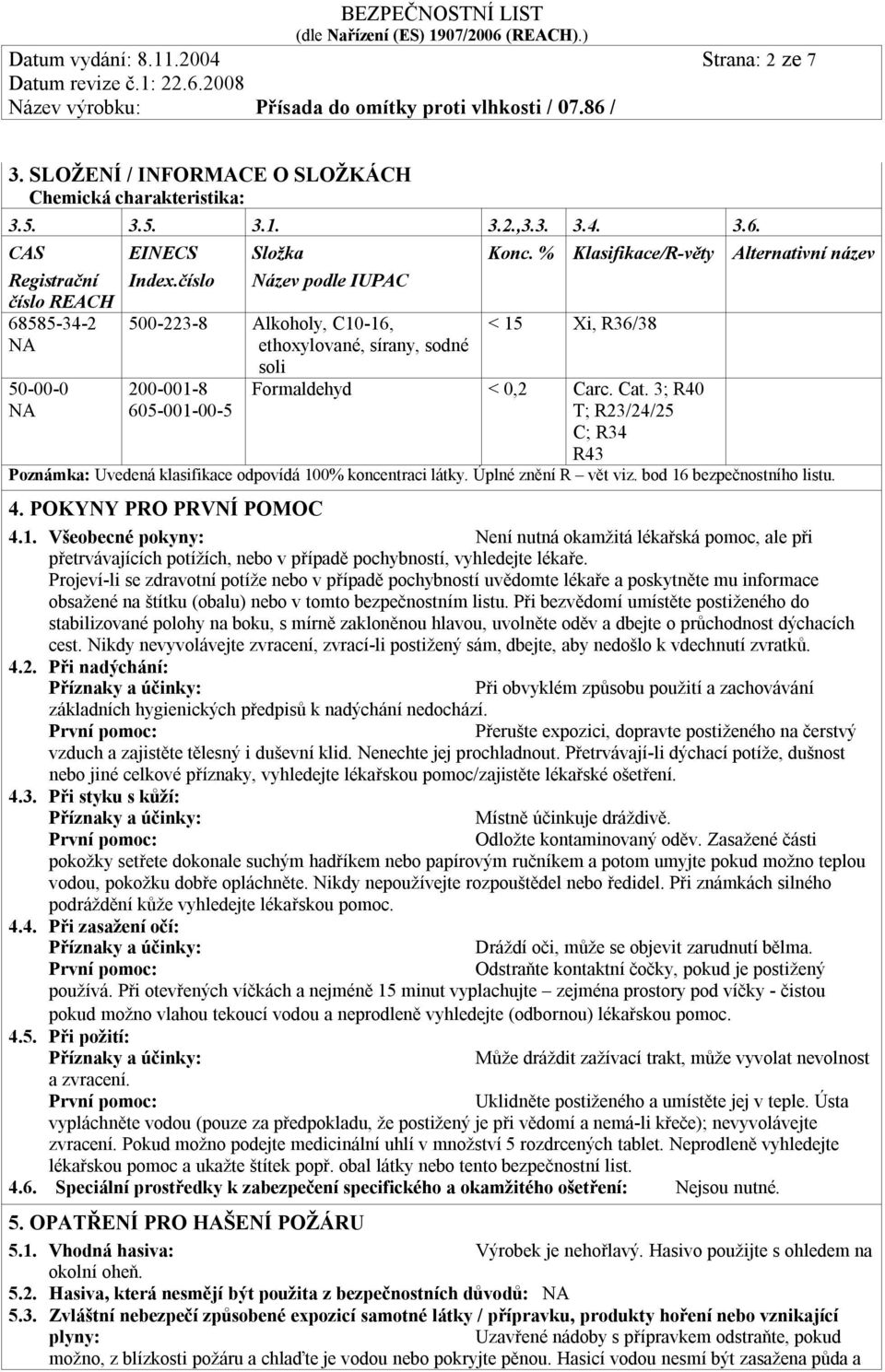 % Klasifikace/R-věty Alternativní název < 15 Xi, R36/38 50-00-0 200-001-8 605-001-00-5 Formaldehyd < 0,2 Carc. Cat.