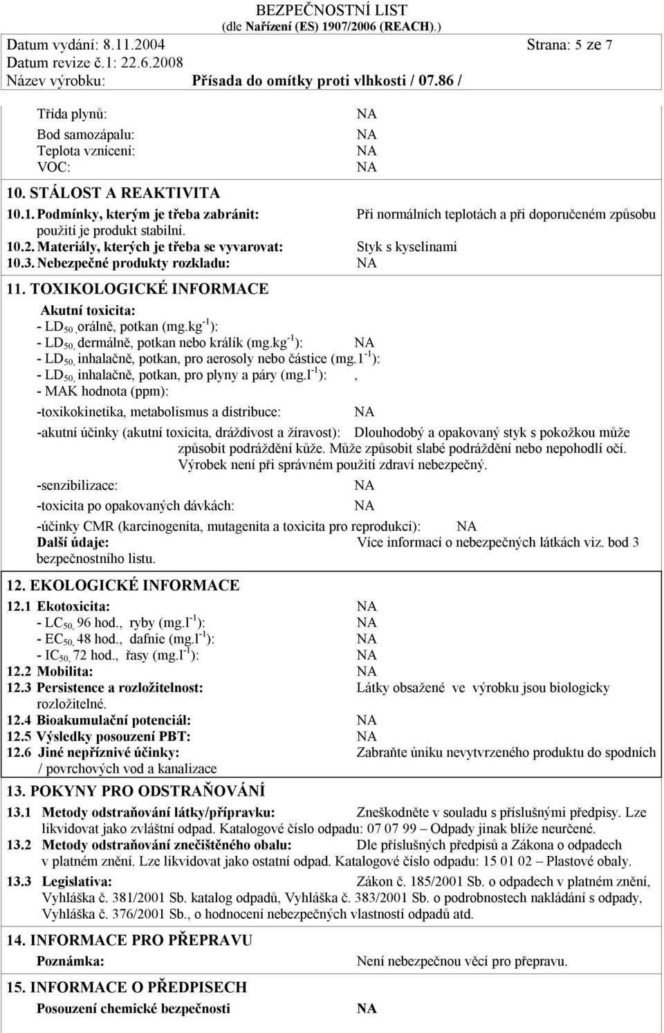 kg -1 ): - LD 50, dermálně, potkan nebo králík (mg.kg -1 ): - LD 50, inhalačně, potkan, pro aerosoly nebo částice (mg.1-1 ): - LD 50, inhalačně, potkan, pro plyny a páry (mg.